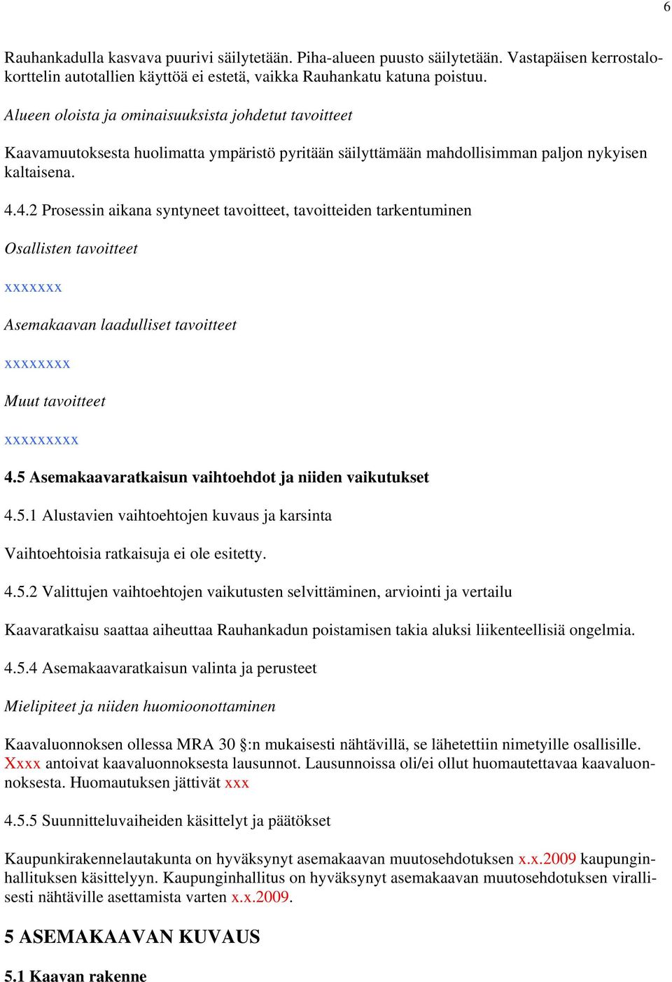 4.2 Prosessin aikana syntyneet tavoitteet, tavoitteiden tarkentuminen Osallisten tavoitteet xxxxxxx Asemakaavan laadulliset tavoitteet xxxxxxxx Muut tavoitteet xxxxxxxxx 4.