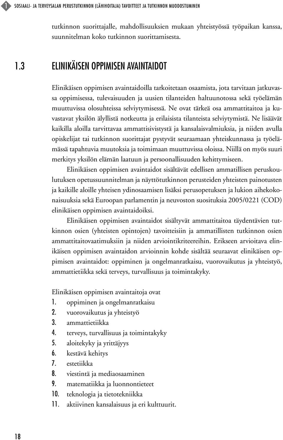 3 Elinikäisen oppimisen avaintaidot Elinikäisen oppimisen avaintaidoilla tarkoitetaan osaamista, jota tarvitaan jatkuvassa oppimisessa, tulevaisuuden ja uusien tilanteiden haltuunotossa sekä