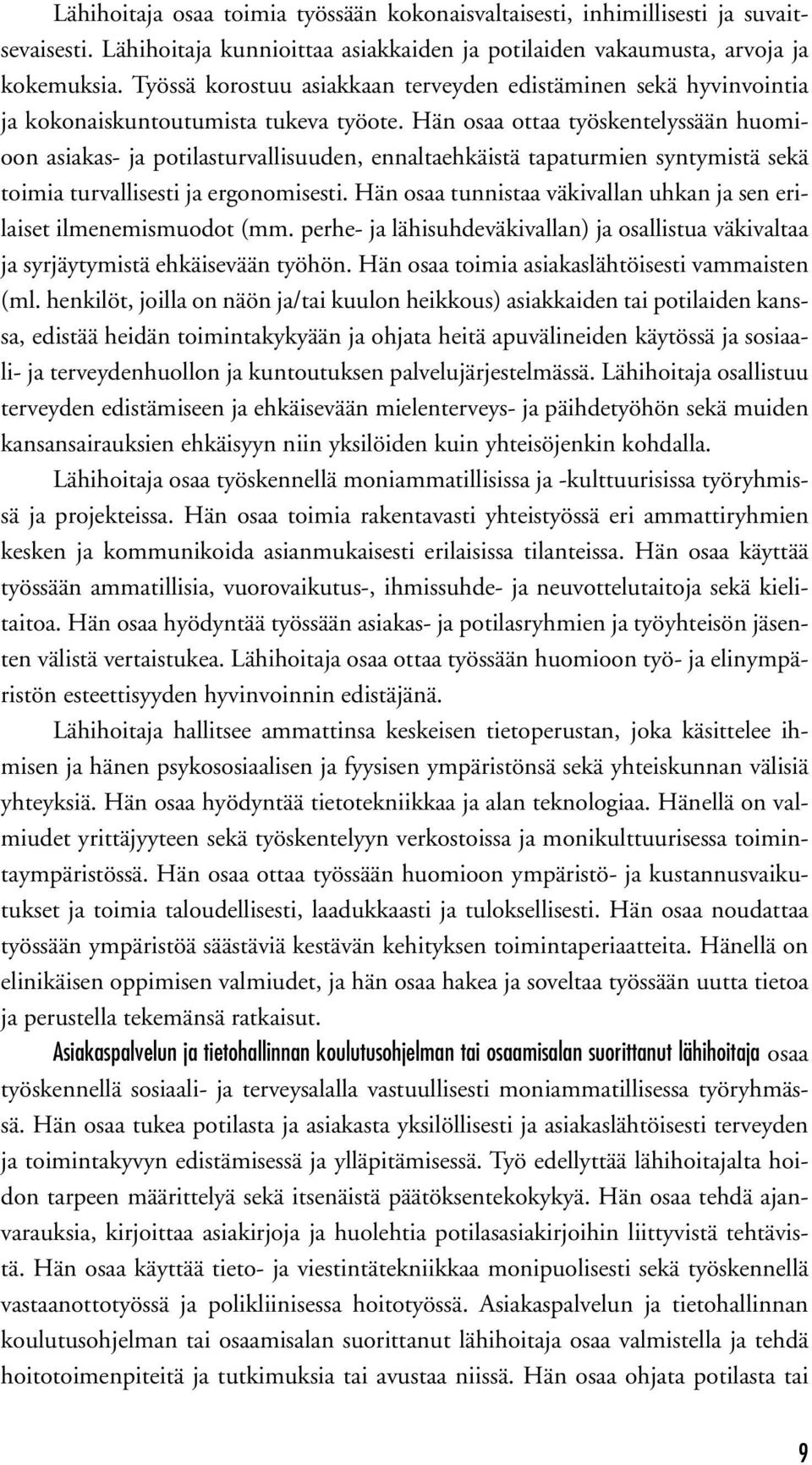 Hän osaa ottaa työskentelyssään huomioon asiakas- ja potilasturvallisuuden, ennaltaehkäistä tapaturmien syntymistä sekä toimia turvallisesti ja ergonomisesti.