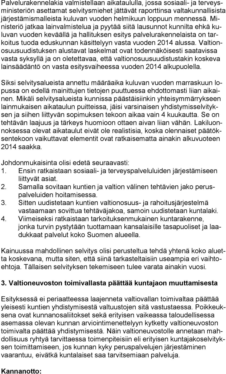 Minis te riö jatkaa lainvalmistelua ja pyytää siitä lau sun not kunnilta ehkä kulu van vuoden keväällä ja hallituksen esitys pal ve lu ra ken ne lais ta on tarkoi tus tuoda eduskunnan käsittelyyn vas