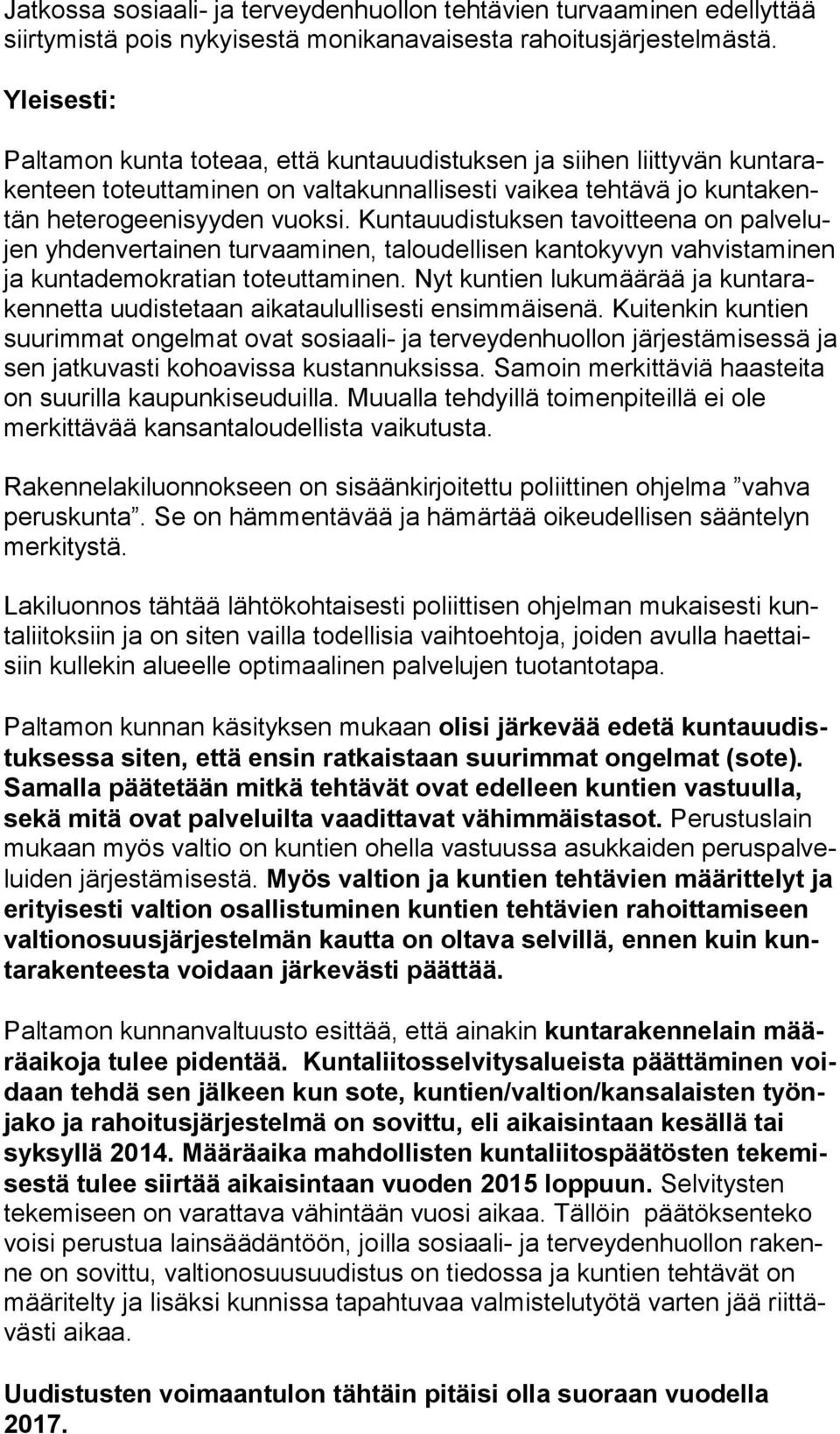 Kuntauudistuksen tavoitteena on pal ve lujen yhdenvertainen turvaaminen, taloudellisen kantokyvyn vah vis ta mi nen ja kuntademokratian toteuttaminen.