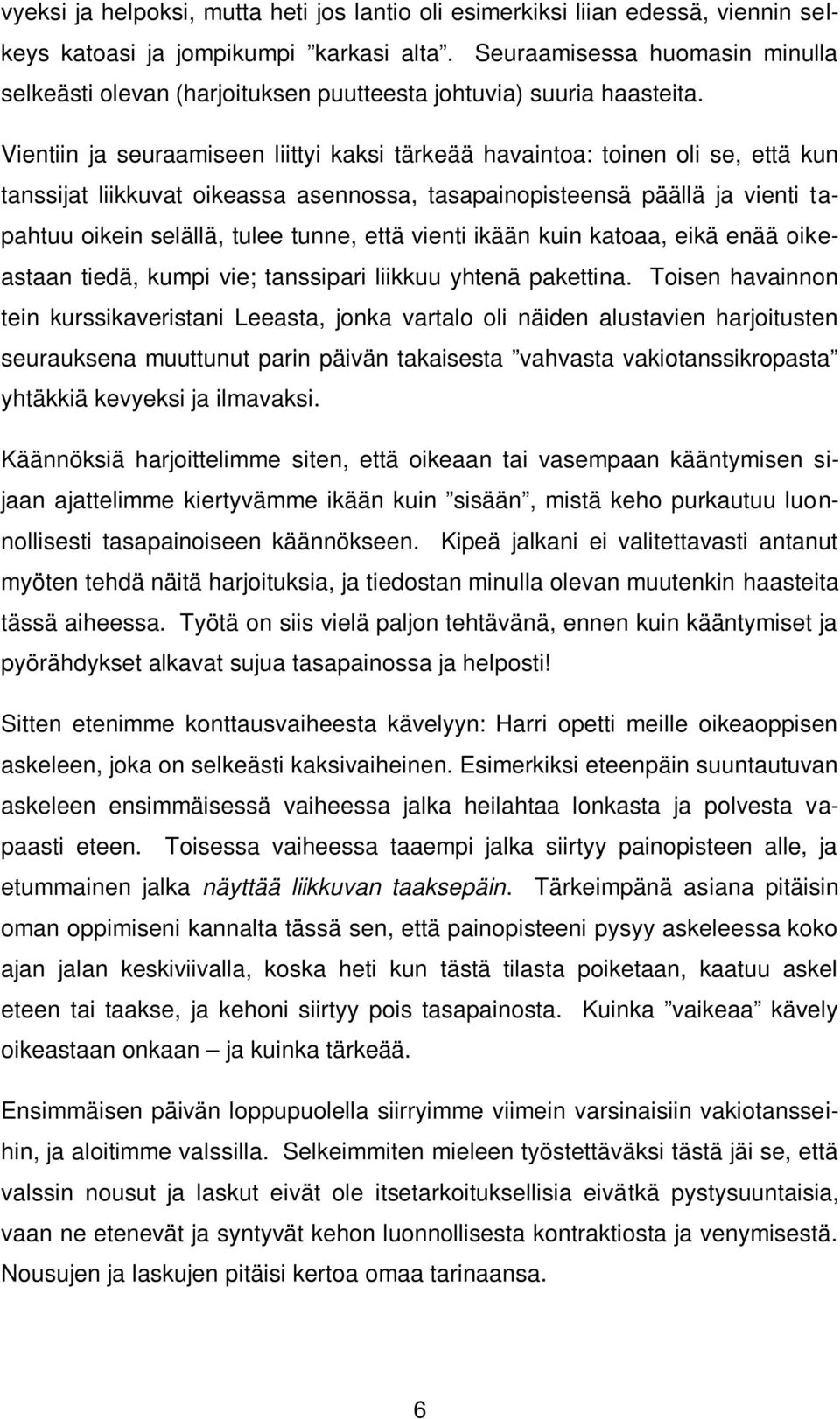 Vientiin ja seuraamiseen liittyi kaksi tärkeää havaintoa: toinen oli se, että kun tanssijat liikkuvat oikeassa asennossa, tasapainopisteensä päällä ja vienti tapahtuu oikein selällä, tulee tunne,