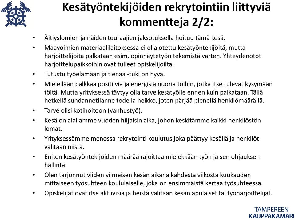 Yhteydenotot harjoittelupaikkoihin ovat tulleet opiskelijoilta. Tutustu työelämään ja tienaa tuki on hyvä. Mielellään palkkaa positiivia ja energisiä nuoria töihin, jotka itse tulevat kysymään töitä.