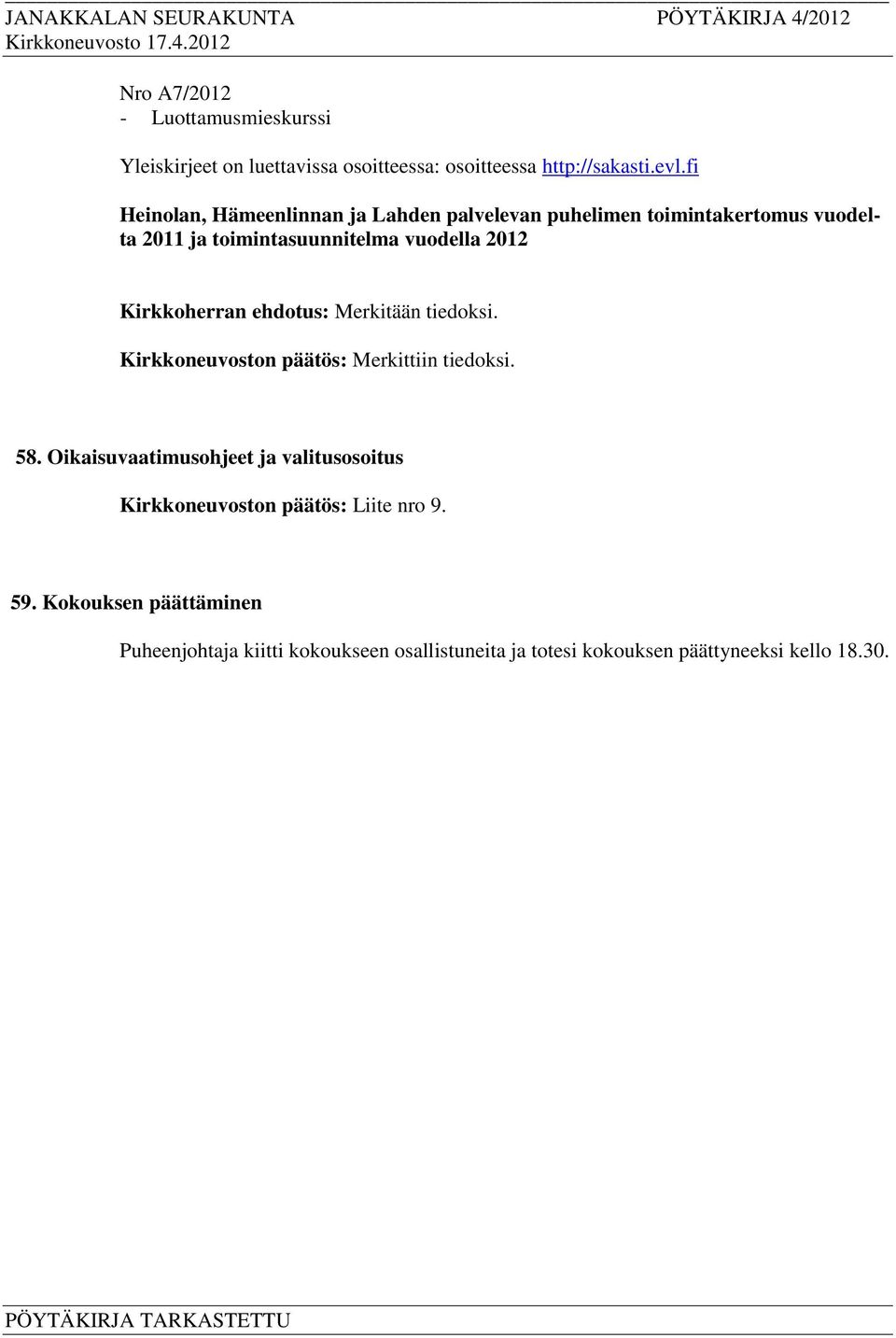 Kirkkoherran ehdotus: Merkitään tiedoksi. Kirkkoneuvoston päätös: Merkittiin tiedoksi. 58.