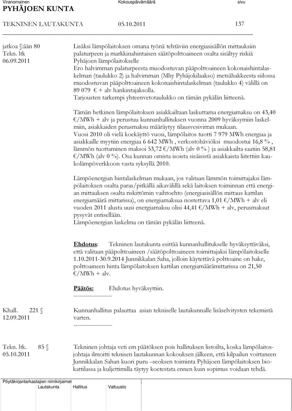 pääpolttoaineen kokonaishintalaskelman (taulukko 4) välillä on 89 079 + alv hankintajaksolla. Tarjousten tarkempi yhteenvetotaulukko on tämän pykälän liitteenä.