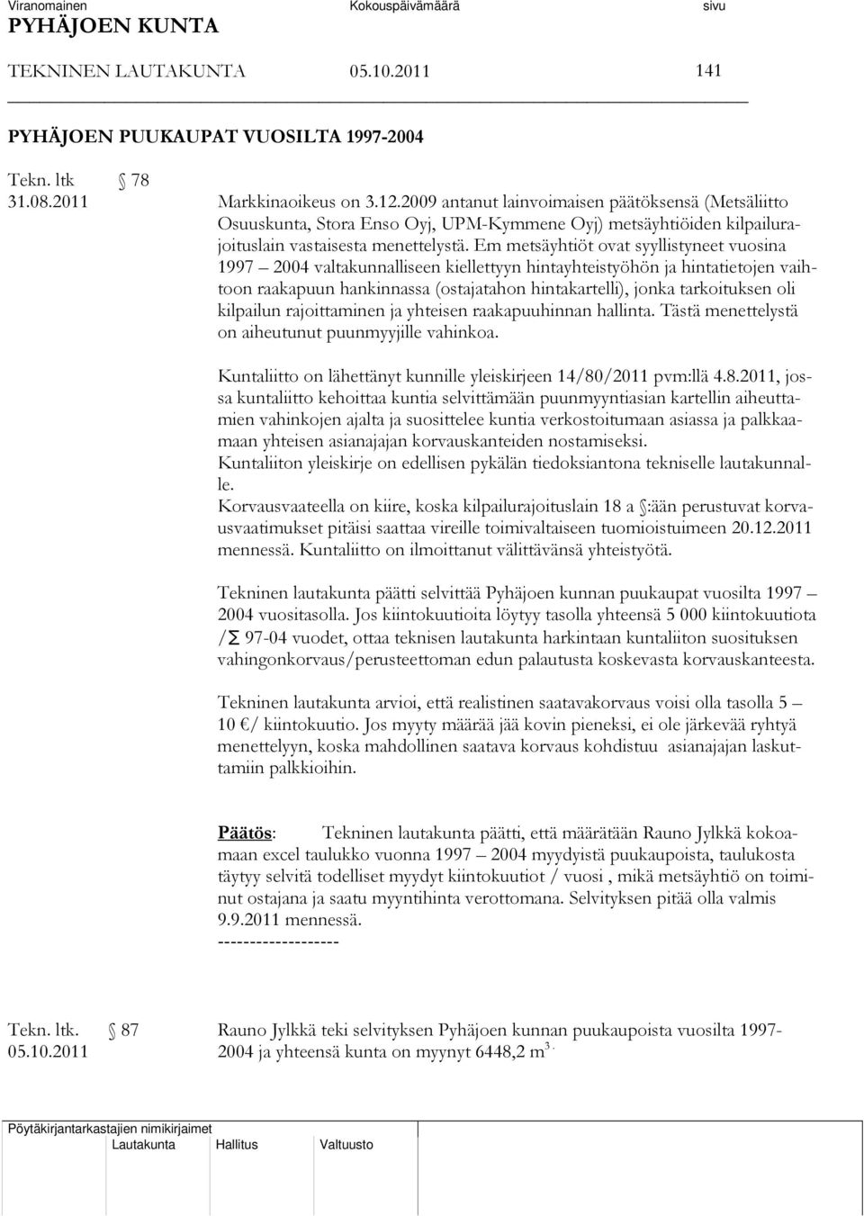 Em metsäyhtiöt ovat syyllistyneet vuosina 1997 2004 valtakunnalliseen kiellettyyn hintayhteistyöhön ja hintatietojen vaihtoon raakapuun hankinnassa (ostajatahon hintakartelli), jonka tarkoituksen oli