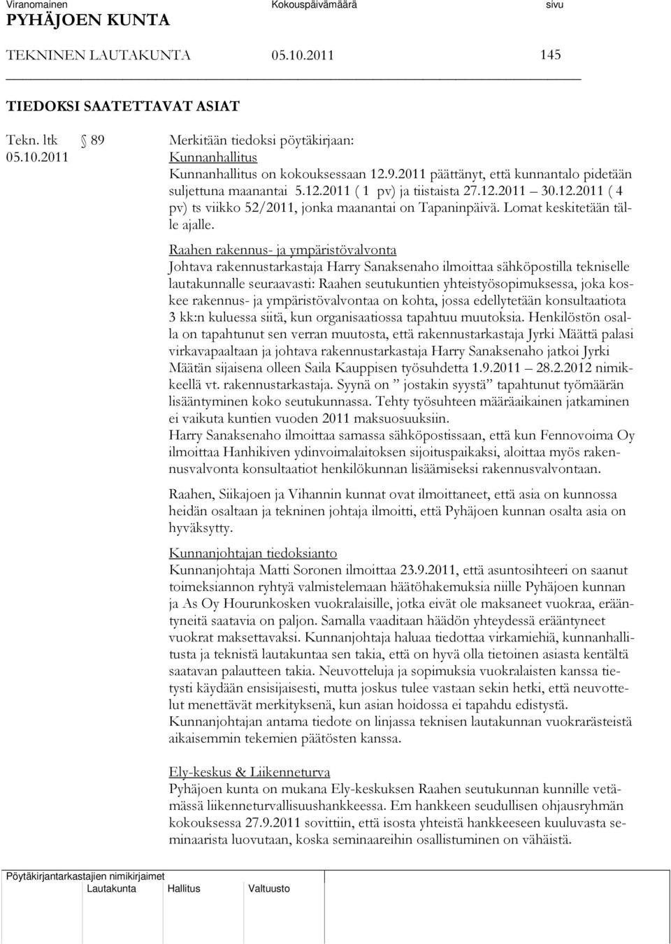 Raahen rakennus- ja ympäristövalvonta Johtava rakennustarkastaja Harry Sanaksenaho ilmoittaa sähköpostilla tekniselle lautakunnalle seuraavasti: Raahen seutukuntien yhteistyösopimuksessa, joka koskee