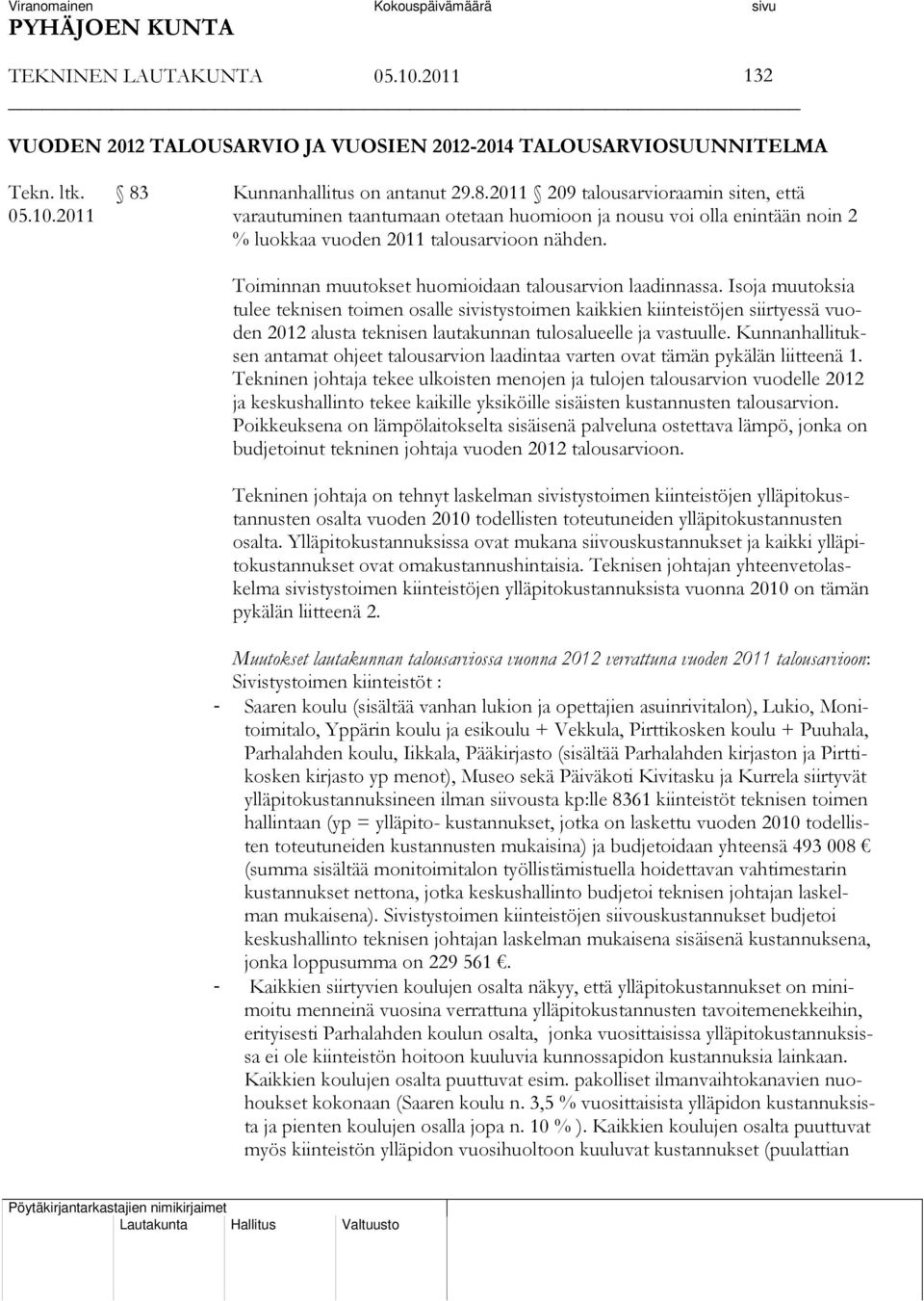 Isoja muutoksia tulee teknisen toimen osalle sivistystoimen kaikkien kiinteistöjen siirtyessä vuoden 2012 alusta teknisen lautakunnan tulosalueelle ja vastuulle.