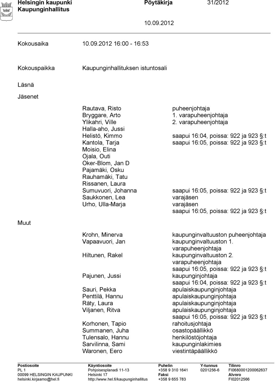 varapuheenjohtaja saapui 16:04, poissa: 922 ja 923 :t saapui 16:05, poissa: 922 ja 923 :t saapui 16:05, poissa: 922 ja 923 :t varajäsen varajäsen saapui 16:05, poissa: 922 ja 923 :t Muut Krohn,