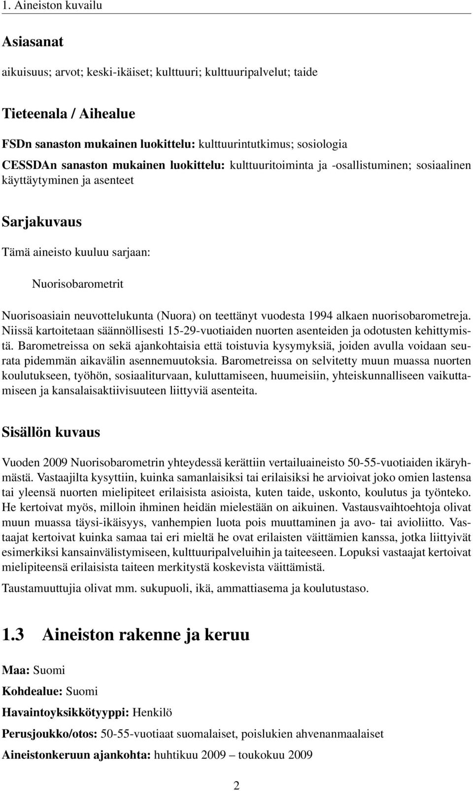 (Nuora) on teettänyt vuodesta 1994 alkaen nuorisobarometreja. Niissä kartoitetaan säännöllisesti 15-29-vuotiaiden nuorten asenteiden ja odotusten kehittymistä.