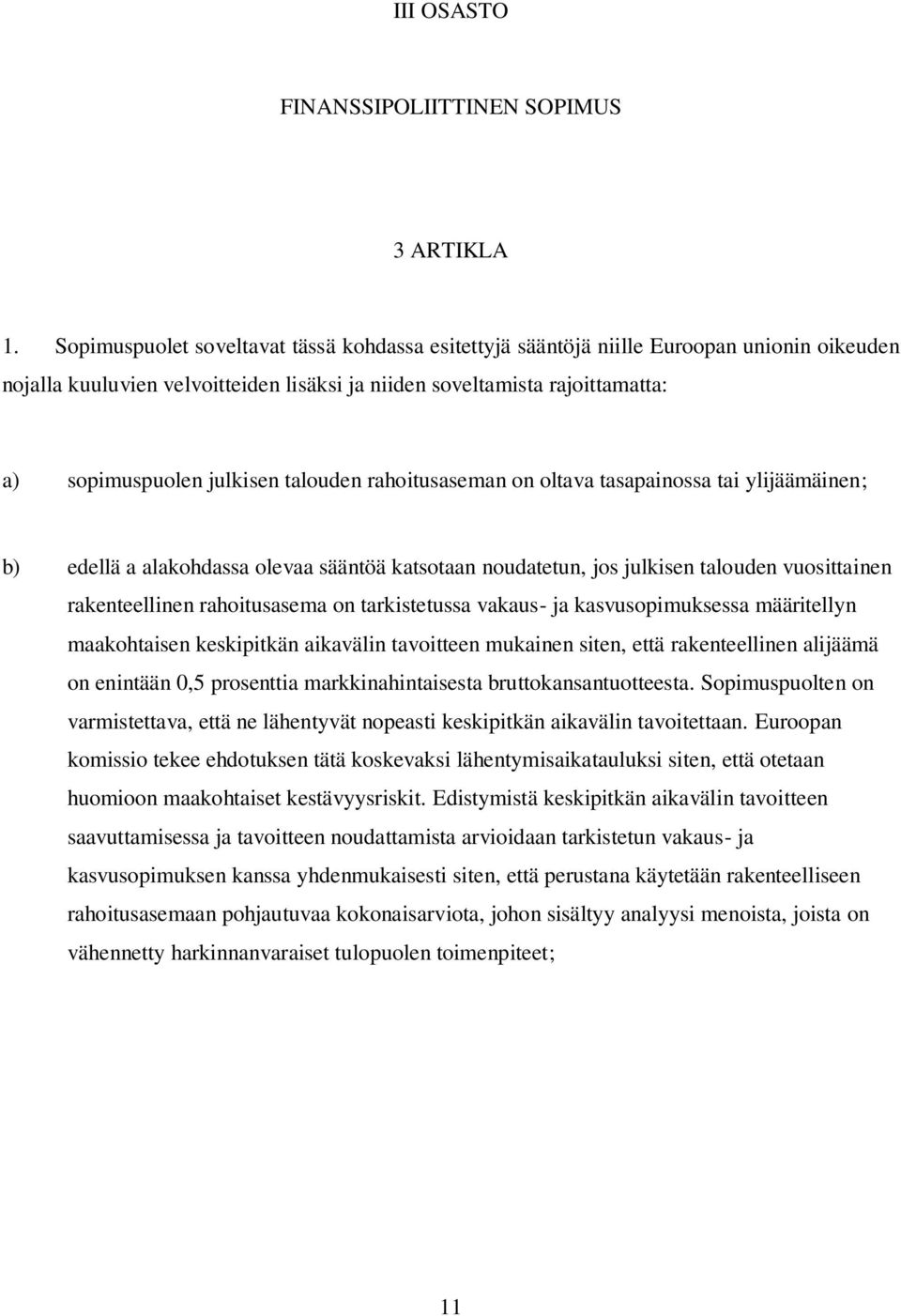 talouden rahoitusaseman on oltava tasapainossa tai ylijäämäinen; b) edellä a alakohdassa olevaa sääntöä katsotaan noudatetun, jos julkisen talouden vuosittainen rakenteellinen rahoitusasema on