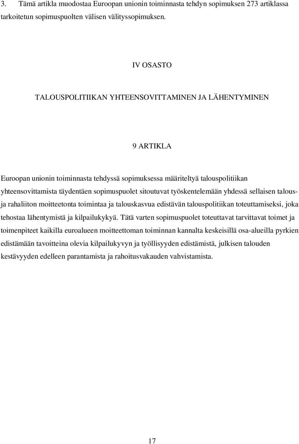 sitoutuvat työskentelemään yhdessä sellaisen talousja rahaliiton moitteetonta toimintaa ja talouskasvua edistävän talouspolitiikan toteuttamiseksi, joka tehostaa lähentymistä ja kilpailukykyä.