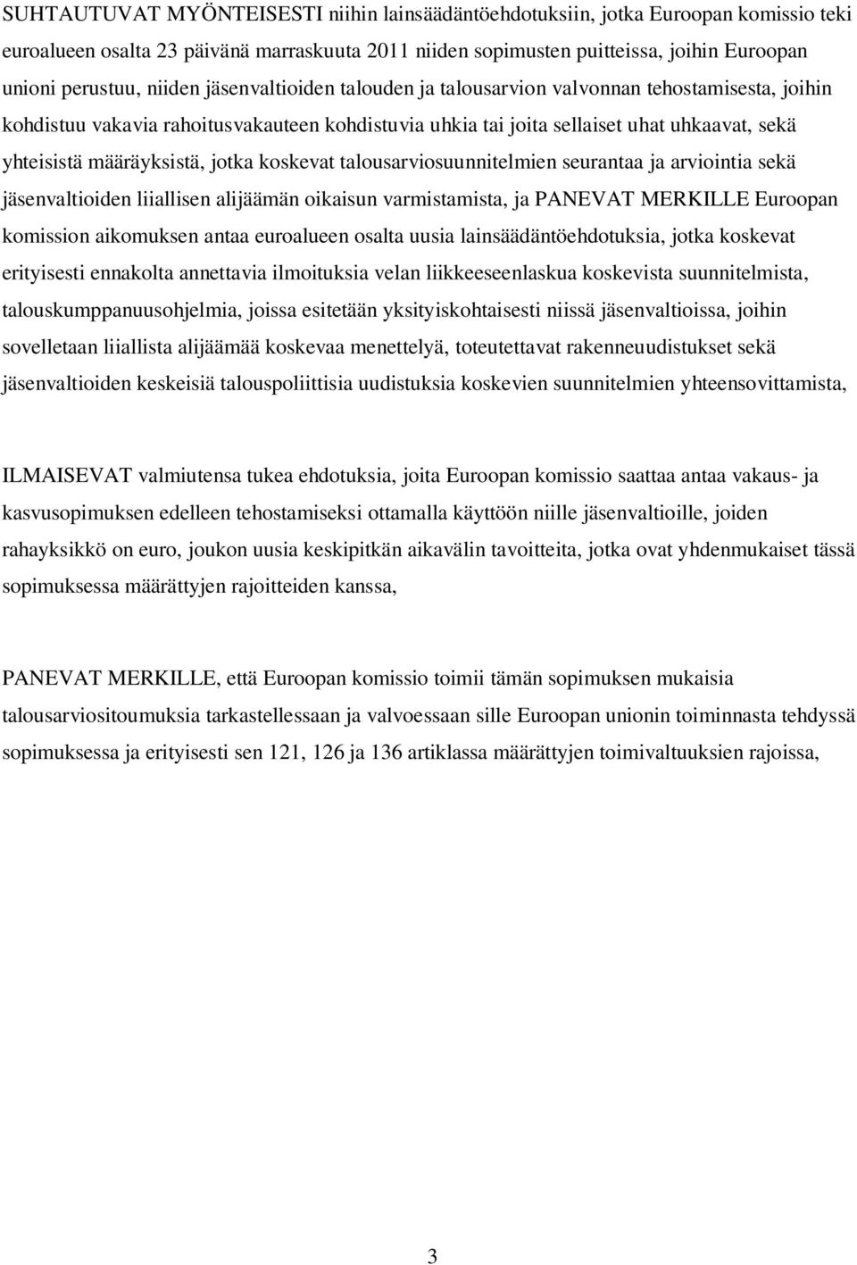 jotka koskevat talousarviosuunnitelmien seurantaa ja arviointia sekä jäsenvaltioiden liiallisen alijäämän oikaisun varmistamista, ja PANEVAT MERKILLE Euroopan komission aikomuksen antaa euroalueen