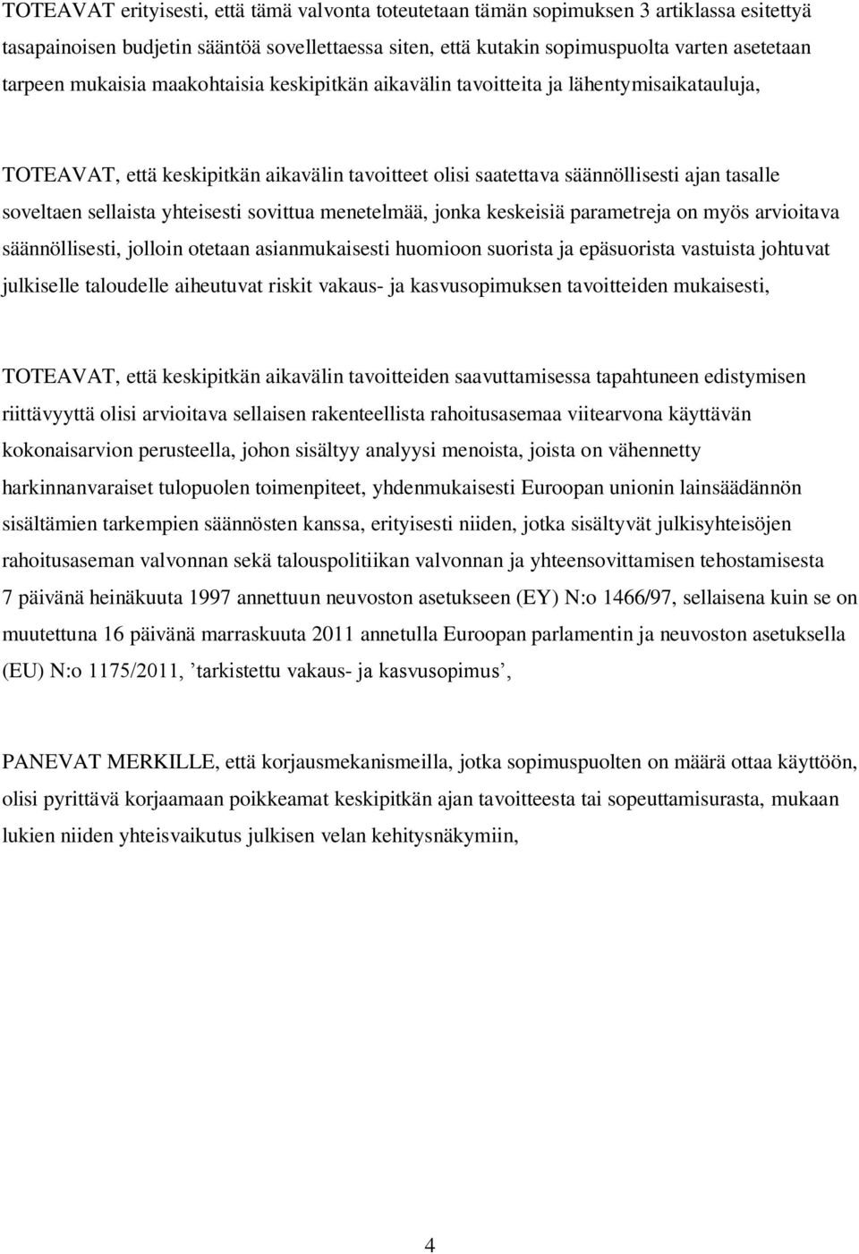 yhteisesti sovittua menetelmää, jonka keskeisiä parametreja on myös arvioitava säännöllisesti, jolloin otetaan asianmukaisesti huomioon suorista ja epäsuorista vastuista johtuvat julkiselle