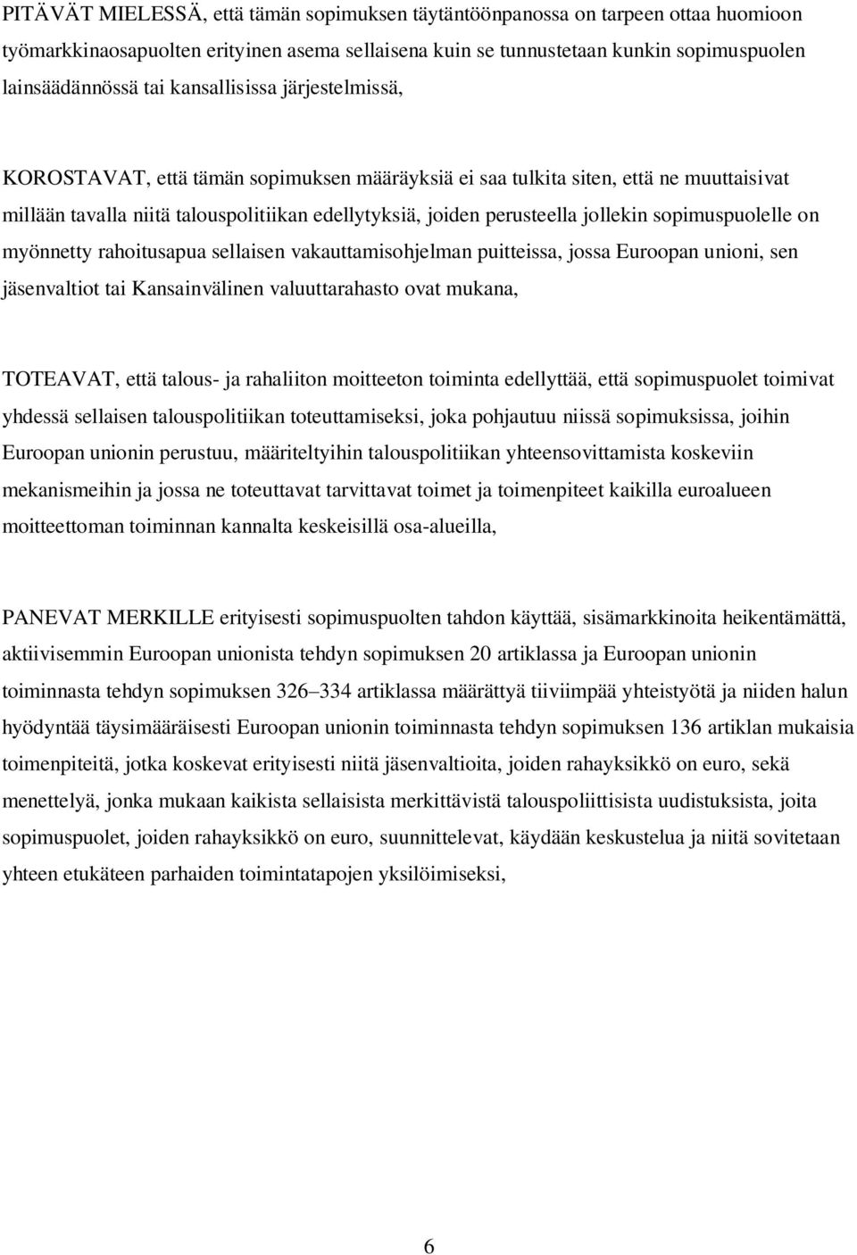 sopimuspuolelle on myönnetty rahoitusapua sellaisen vakauttamisohjelman puitteissa, jossa Euroopan unioni, sen jäsenvaltiot tai Kansainvälinen valuuttarahasto ovat mukana, TOTEAVAT, että talous- ja