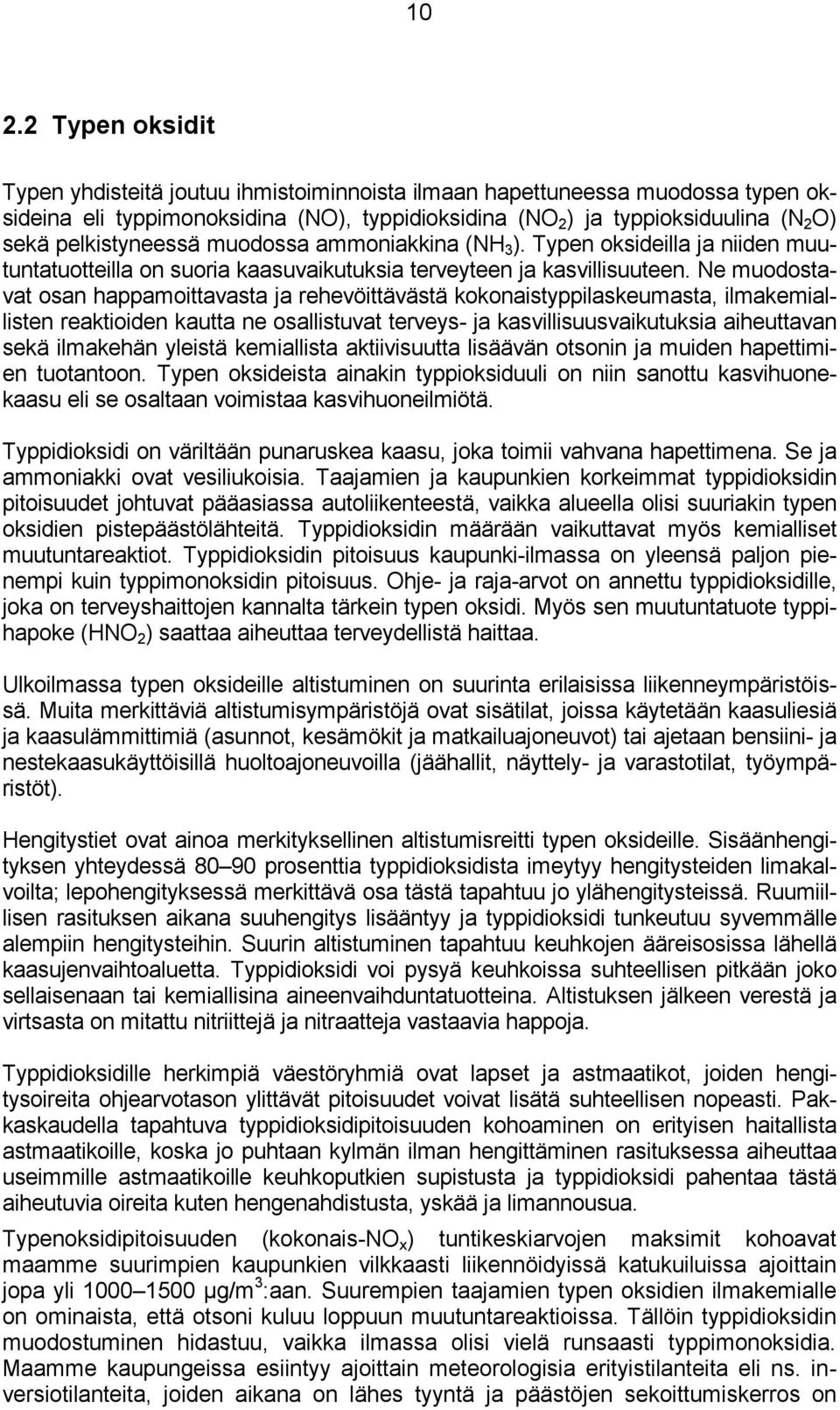 Ne muodostavat osan happamoittavasta ja rehevöittävästä kokonaistyppilaskeumasta, ilmakemiallisten reaktioiden kautta ne osallistuvat terveys- ja kasvillisuusvaikutuksia aiheuttavan sekä ilmakehän