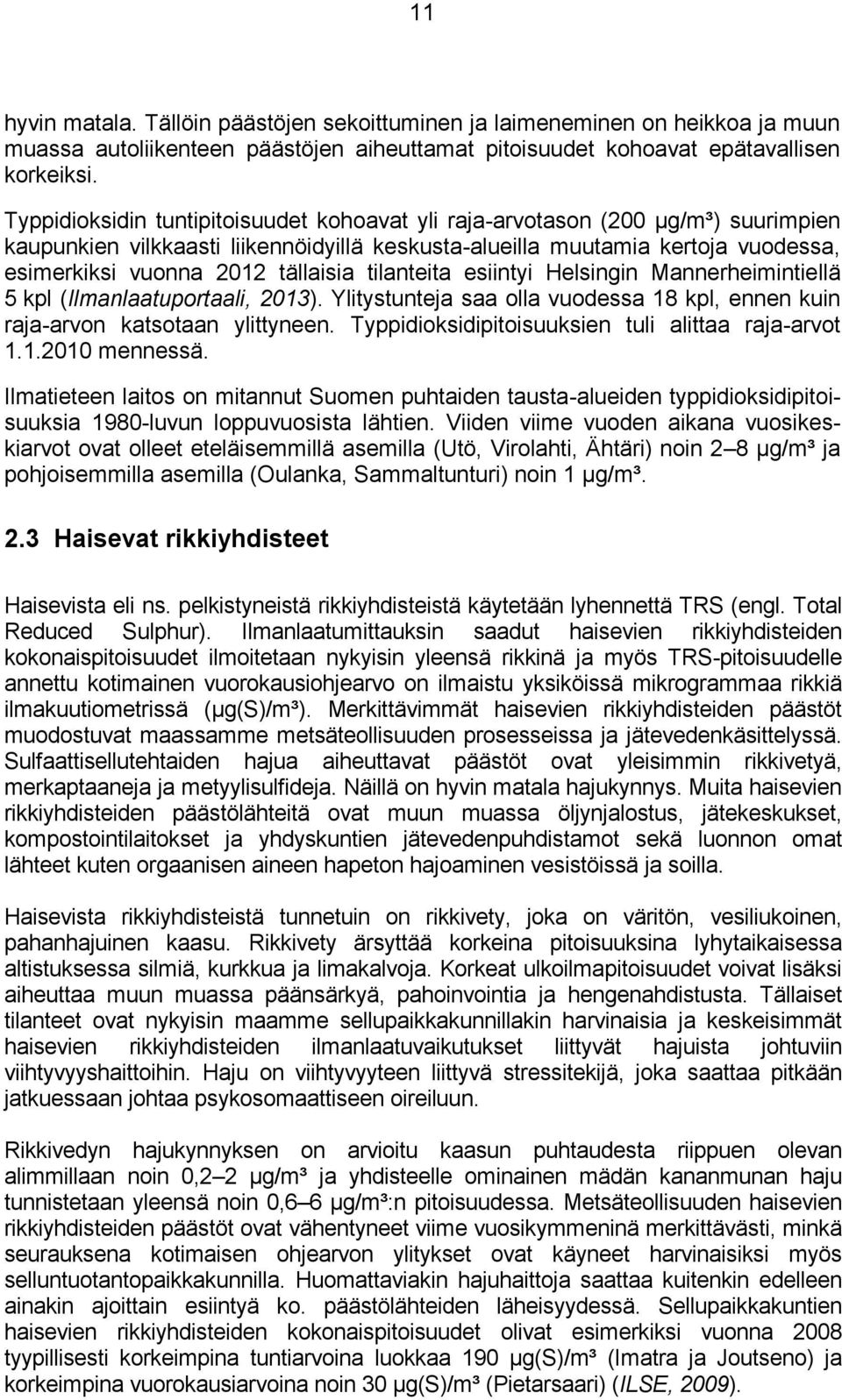 tilanteita esiintyi Helsingin Mannerheimintiellä 5 kpl (Ilmanlaatuportaali, 213). Ylitystunteja saa olla vuodessa 18 kpl, ennen kuin raja-arvon katsotaan ylittyneen.