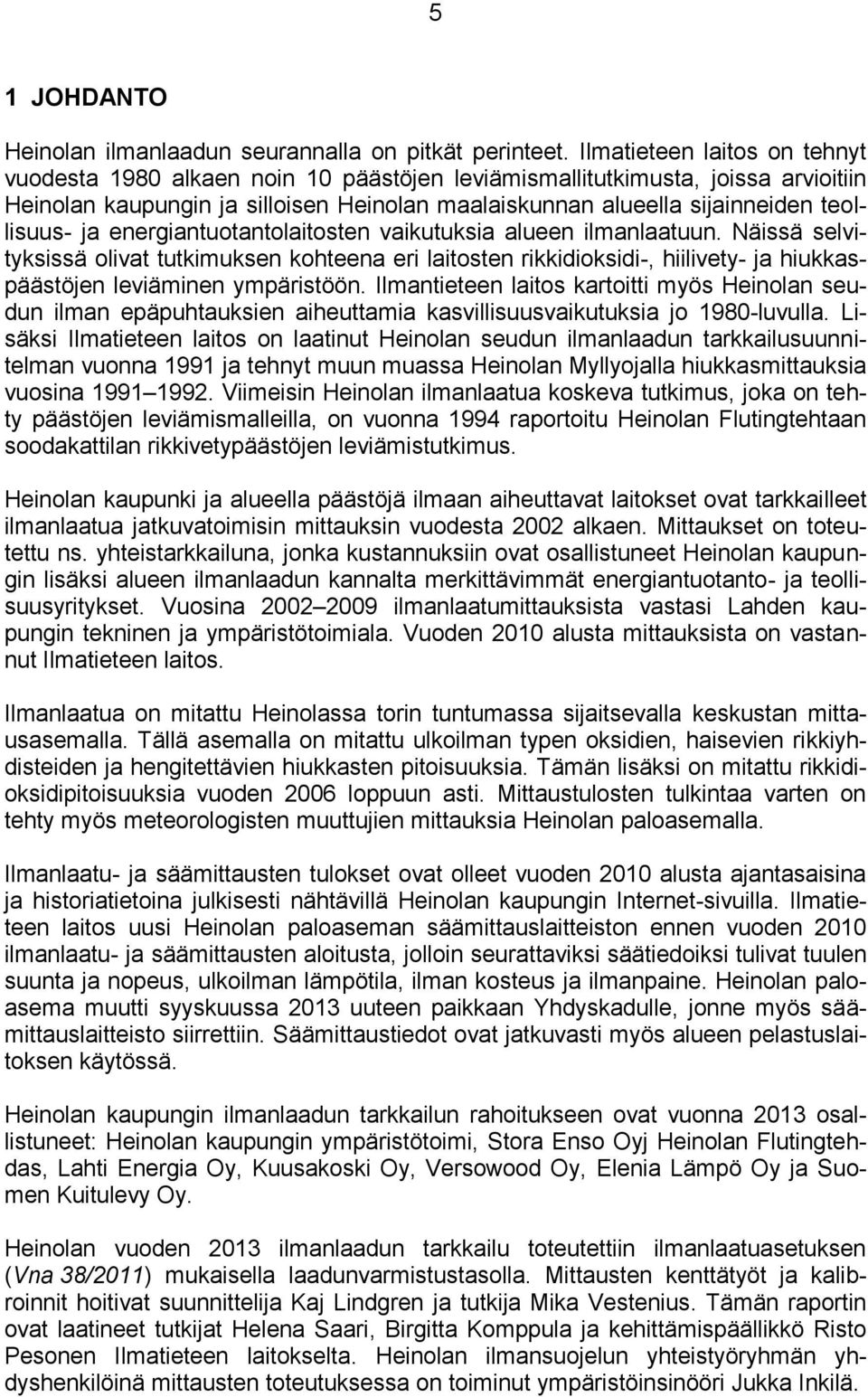ja energiantuotantolaitosten vaikutuksia alueen ilmanlaatuun. Näissä selvityksissä olivat tutkimuksen kohteena eri laitosten rikkidioksidi-, hiilivety- ja hiukkaspäästöjen leviäminen ympäristöön.
