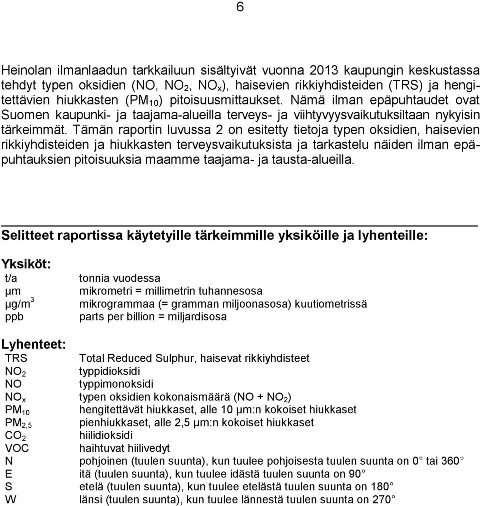 Tämän raportin luvussa 2 on esitetty tietoja typen oksidien, haisevien rikkiyhdisteiden ja hiukkasten terveysvaikutuksista ja tarkastelu näiden ilman epäpuhtauksien pitoisuuksia maamme taajama- ja