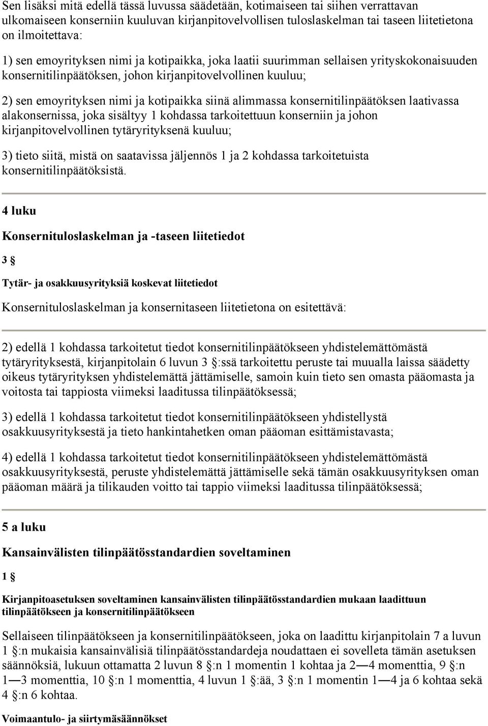 alimmassa konsernitilinpäätöksen laativassa alakonsernissa, joka sisältyy 1 kohdassa tarkoitettuun konserniin ja johon kirjanpitovelvollinen tytäryrityksenä kuuluu; 3) tieto siitä, mistä on