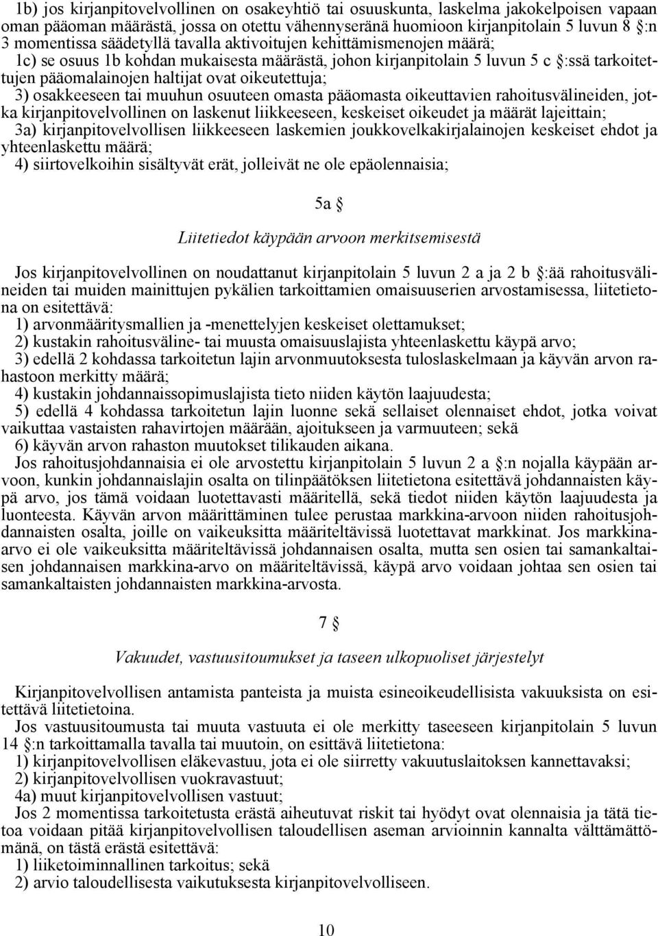 osakkeeseen tai muuhun osuuteen omasta pääomasta oikeuttavien rahoitusvälineiden, jotka kirjanpitovelvollinen on laskenut liikkeeseen, keskeiset oikeudet ja määrät lajeittain; 3a)