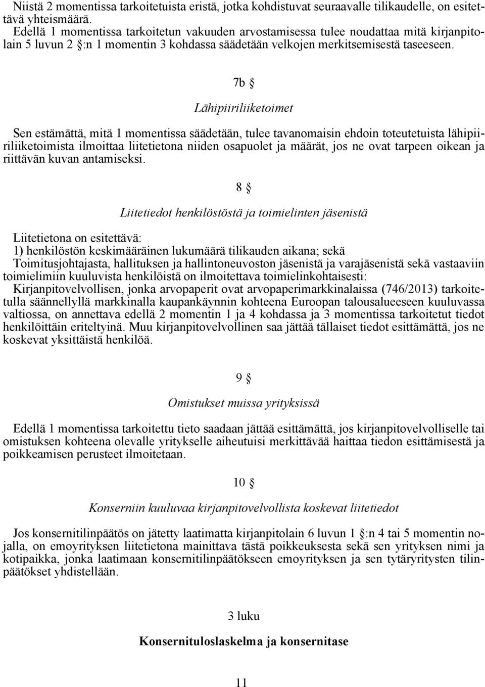 7b Lähipiiriliiketoimet Sen estämättä, mitä 1 momentissa säädetään, tulee tavanomaisin ehdoin toteutetuista lähipiiriliiketoimista ilmoittaa liitetietona niiden osapuolet ja määrät, jos ne ovat