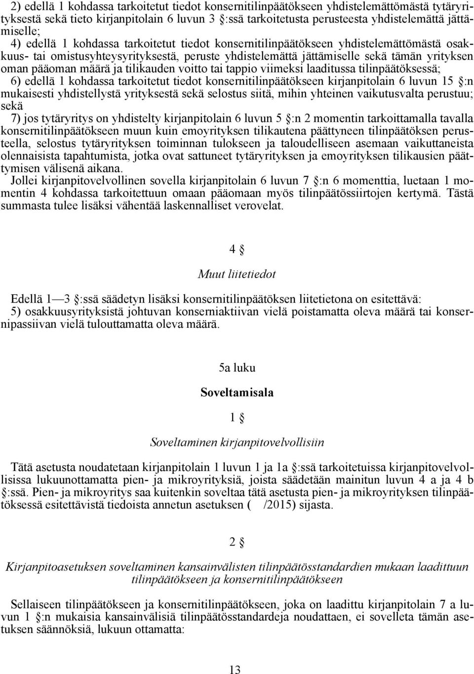 tilikauden voitto tai tappio viimeksi laaditussa tilinpäätöksessä; 6) edellä 1 kohdassa tarkoitetut tiedot konsernitilinpäätökseen kirjanpitolain 6 luvun 15 :n mukaisesti yhdistellystä yrityksestä