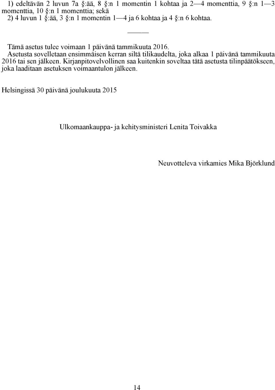 Asetusta sovelletaan ensimmäisen kerran siltä tilikaudelta, joka alkaa 1 päivänä tammikuuta 2016 tai sen jälkeen.