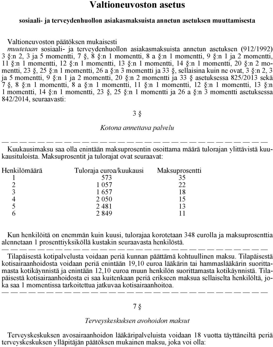 momentti, 23, 25 :n 1 momentti, 26 a :n 3 momentti ja 33, sellaisina kuin ne ovat, 3 :n 2, 3 ja 5 momentti, 9 :n 1 ja 2 momentti, 20 :n 2 momentti ja 33 asetuksessa 825/2013 sekä 7, 8 :n 1 momentti,