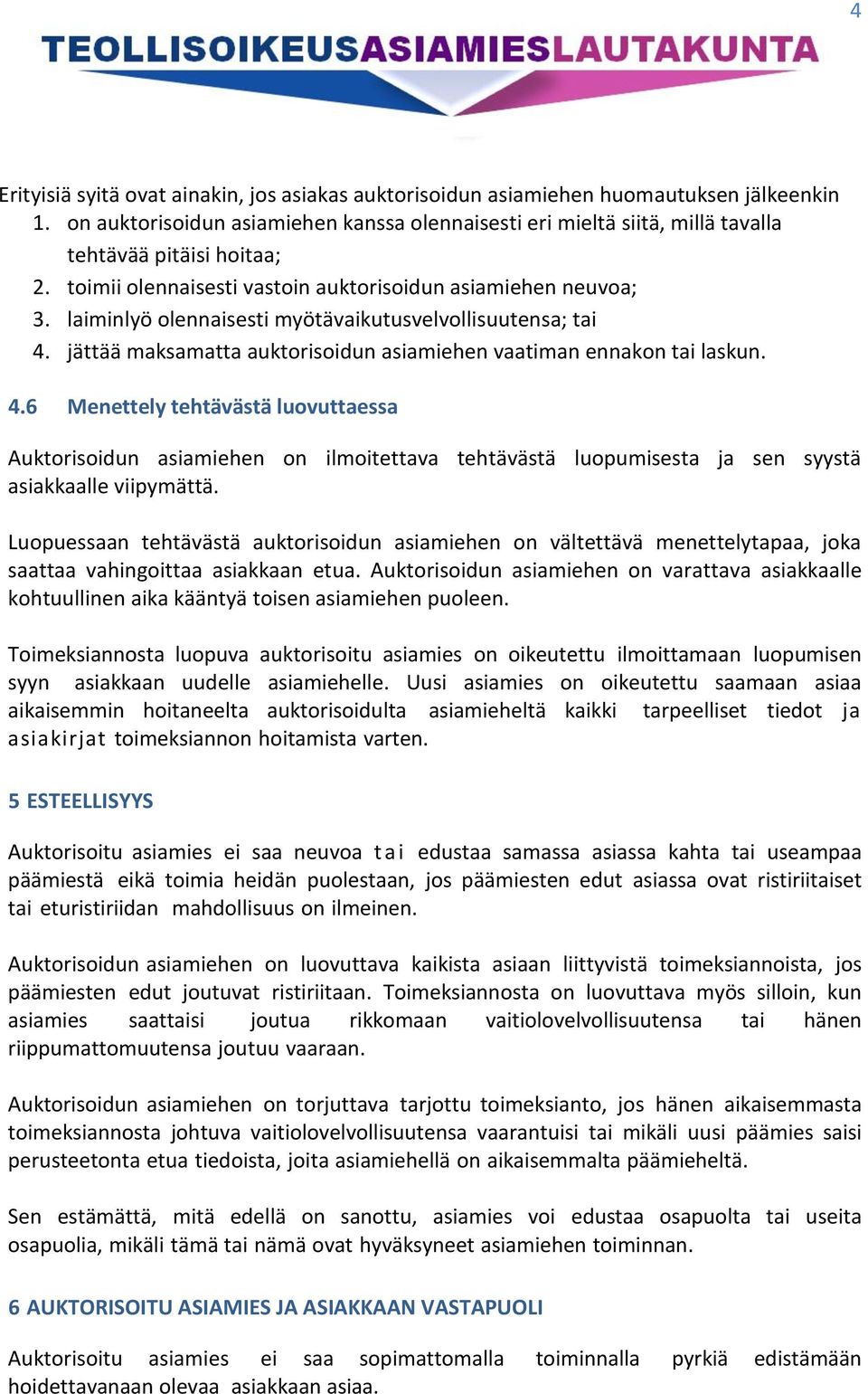 laiminlyö olennaisesti myötävaikutusvelvollisuutensa; tai 4. jättää maksamatta auktorisoidun asiamiehen vaatiman ennakon tai laskun. 4.6 Menettely tehtävästä luovuttaessa Auktorisoidun asiamiehen on ilmoitettava tehtävästä luopumisesta ja sen syystä asiakkaalle viipymättä.