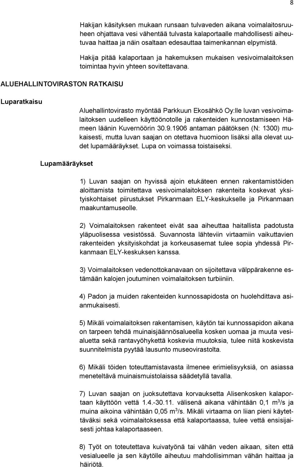 Luparatkaisu Aluehallintovirasto myöntää Parkkuun Ekosähkö Oy:lle luvan vesivoimalaitoksen uudelleen käyttöönotolle ja rakenteiden kunnostamiseen Hämeen läänin Kuvernöörin 30.9.