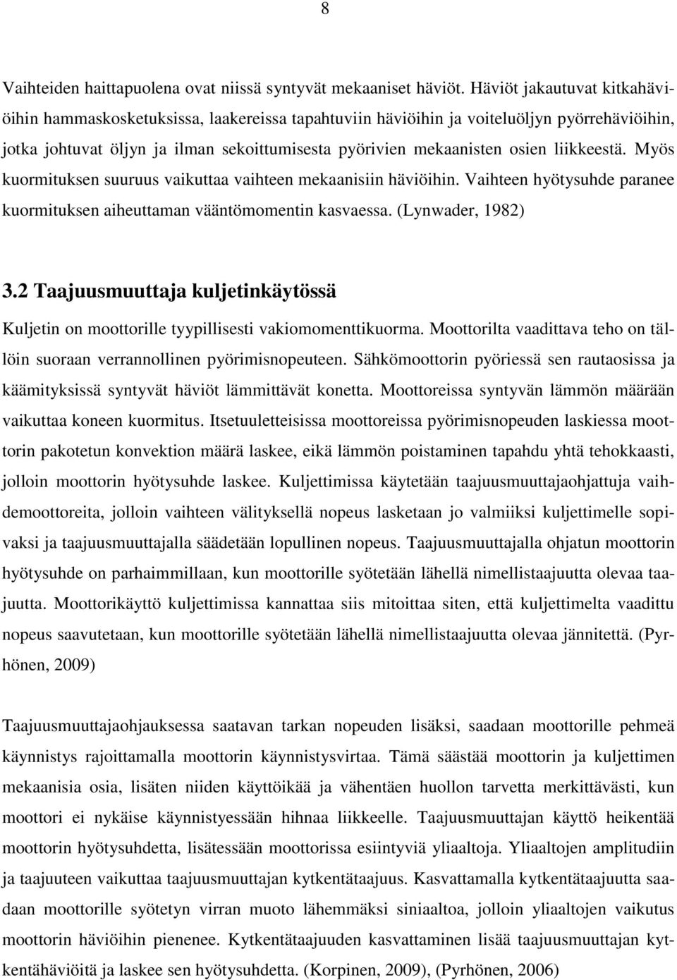 liikkeestä. Myös kuormituksen suuruus vaikuttaa vaihteen mekaanisiin häviöihin. Vaihteen hyötysuhde paranee kuormituksen aiheuttaman vääntömomentin kasvaessa. (Lynwader, 1982) 3.