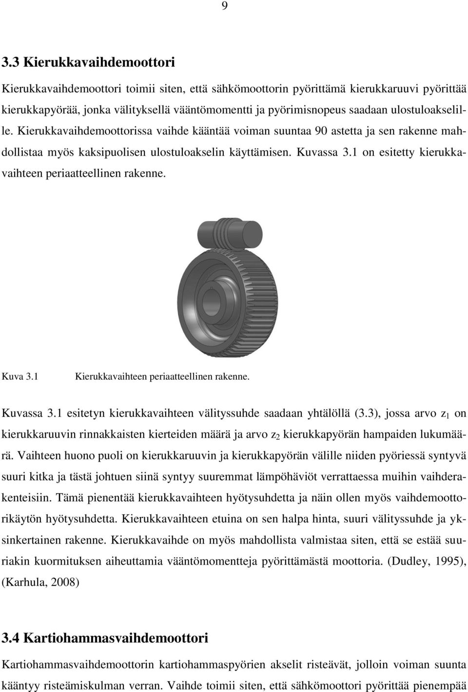 1 on esitetty kierukkavaihteen periaatteellinen rakenne. Kuva 3.1 Kierukkavaihteen periaatteellinen rakenne. Kuvassa 3.1 esitetyn kierukkavaihteen välityssuhde saadaan yhtälöllä (3.