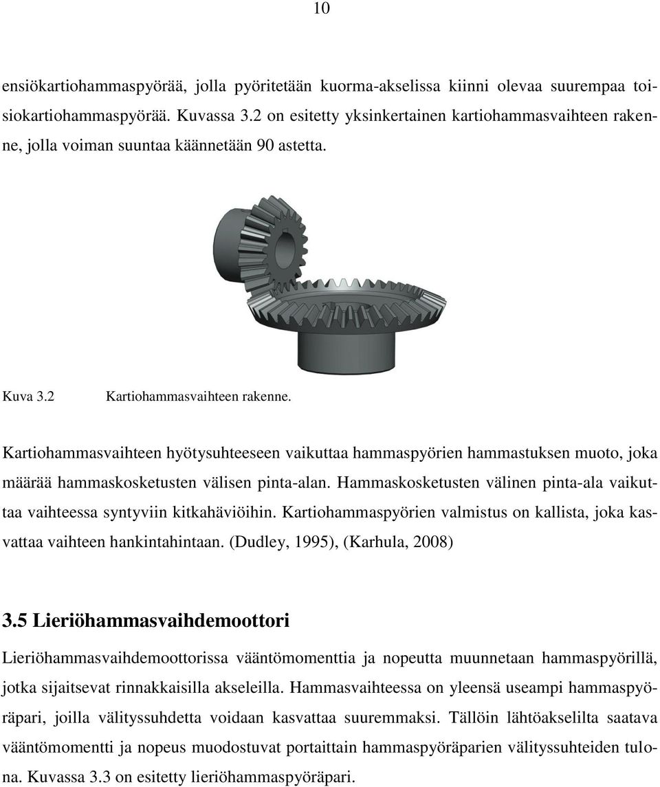 Kartiohammasvaihteen hyötysuhteeseen vaikuttaa hammaspyörien hammastuksen muoto, joka määrää hammaskosketusten välisen pinta-alan.