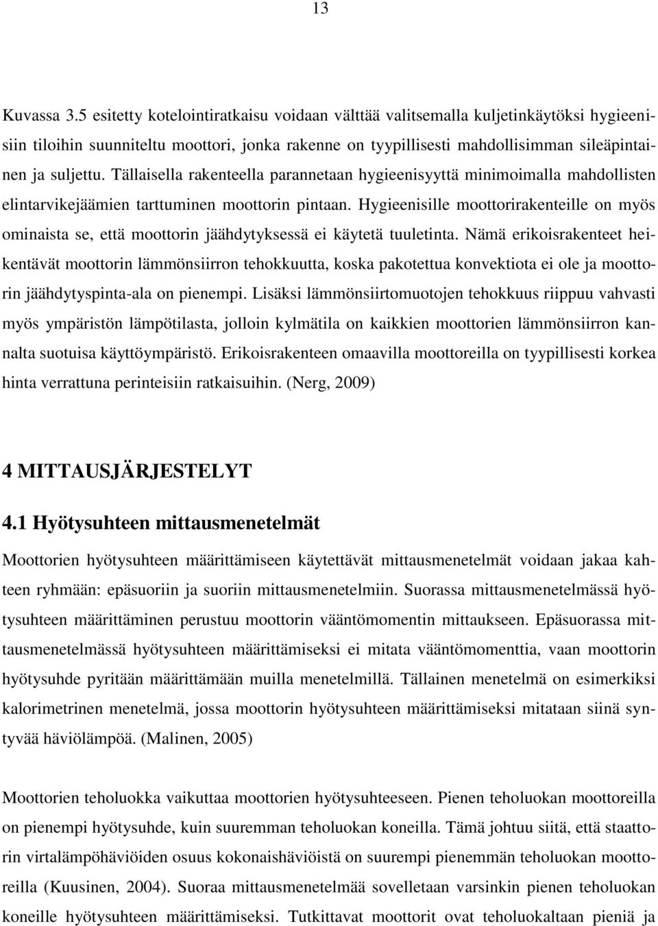 Tällaisella rakenteella parannetaan hygieenisyyttä minimoimalla mahdollisten elintarvikejäämien tarttuminen moottorin pintaan.