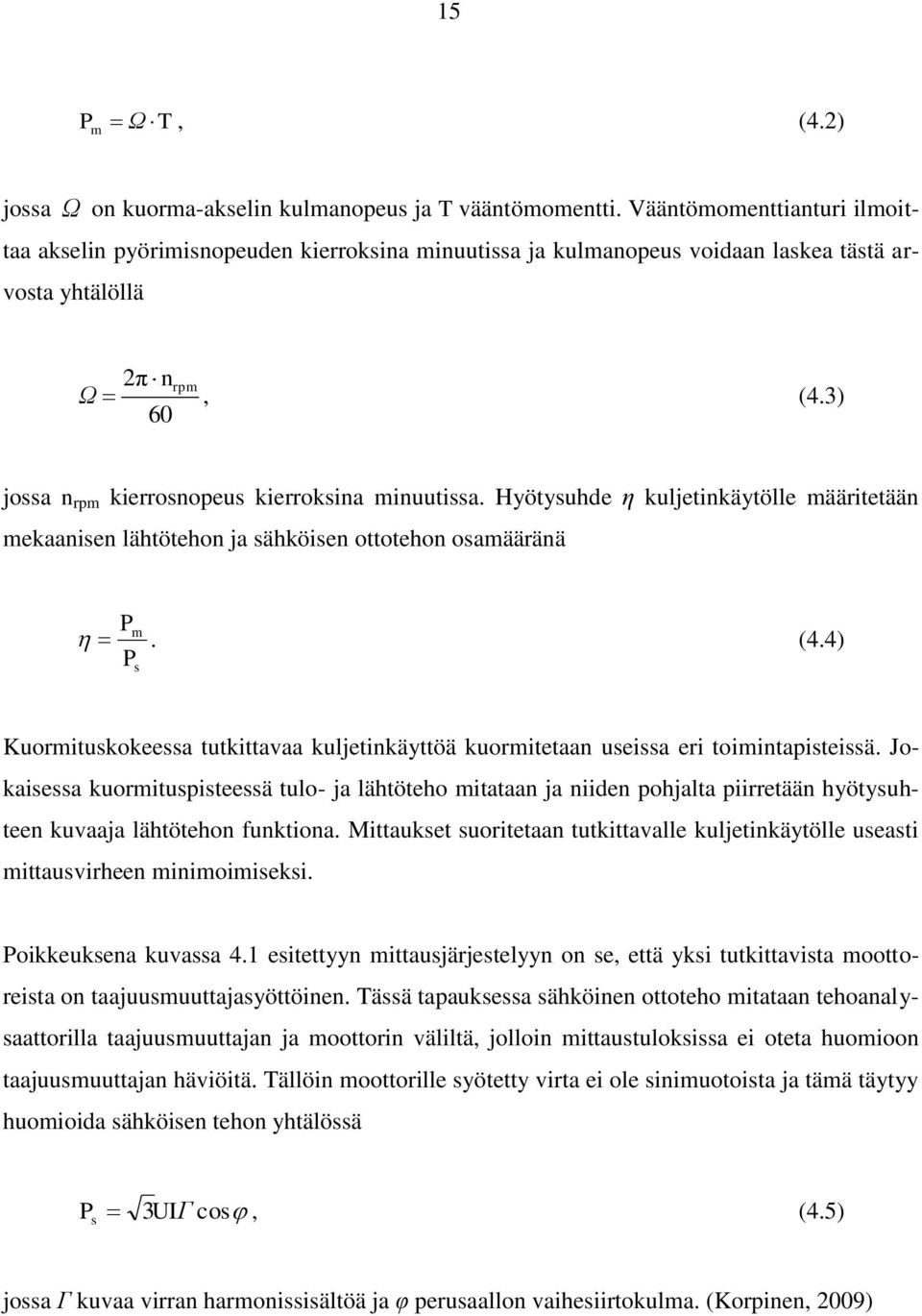 3) 60 jossa n rpm kierrosnopeus kierroksina minuutissa. Hyötysuhde η kuljetinkäytölle määritetään mekaanisen lähtötehon ja sähköisen ottotehon osamääränä P P m. (4.