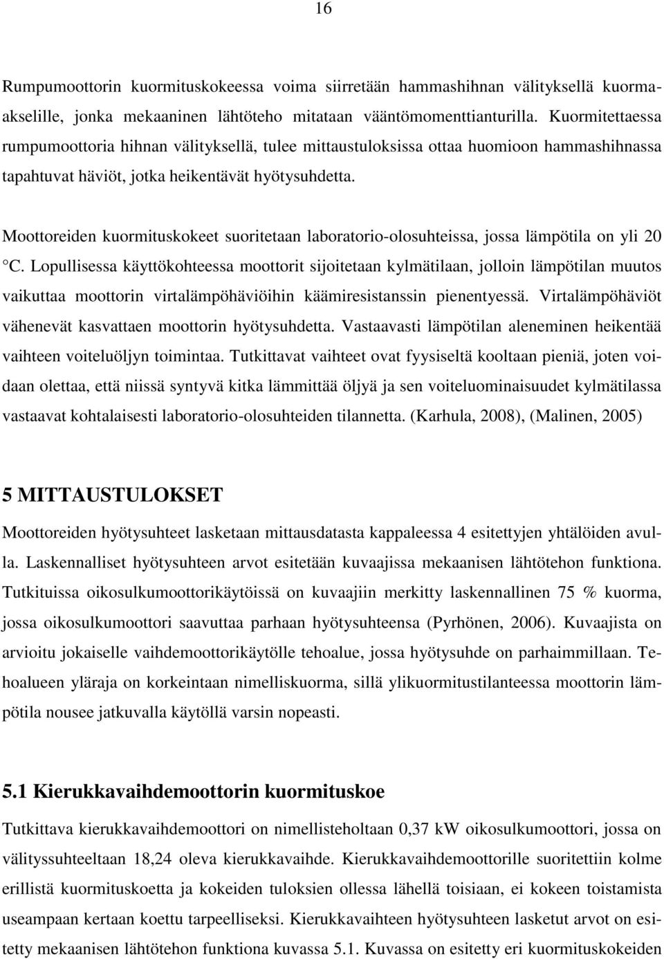 Moottoreiden kuormituskokeet suoritetaan laboratorio-olosuhteissa, jossa lämpötila on yli 20 C.