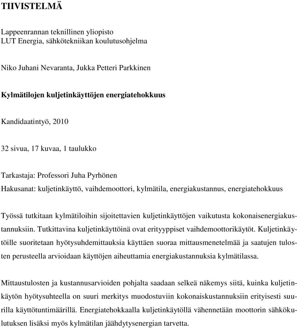 kylmätiloihin sijoitettavien kuljetinkäyttöjen vaikutusta kokonaisenergiakustannuksiin. Tutkittavina kuljetinkäyttöinä ovat erityyppiset vaihdemoottorikäytöt.