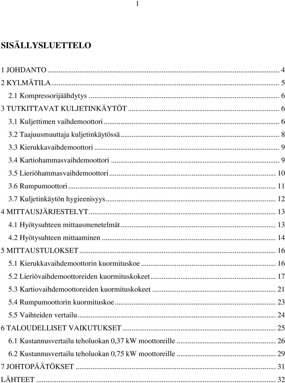 1 Hyötysuhteen mittausmenetelmät... 13 4.2 Hyötysuhteen mittaaminen... 14 5 MITTAUSTULOKSET... 16 5.1 Kierukkavaihdemoottorin kuormituskoe... 16 5.2 Lieriövaihdemoottoreiden kuormituskokeet... 17 5.