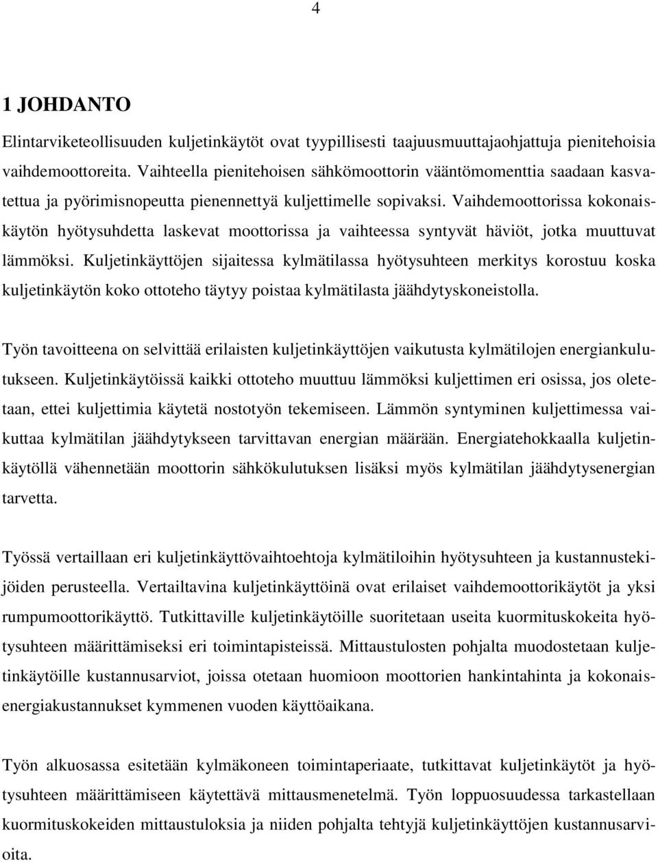 Vaihdemoottorissa kokonaiskäytön hyötysuhdetta laskevat moottorissa ja vaihteessa syntyvät häviöt, jotka muuttuvat lämmöksi.