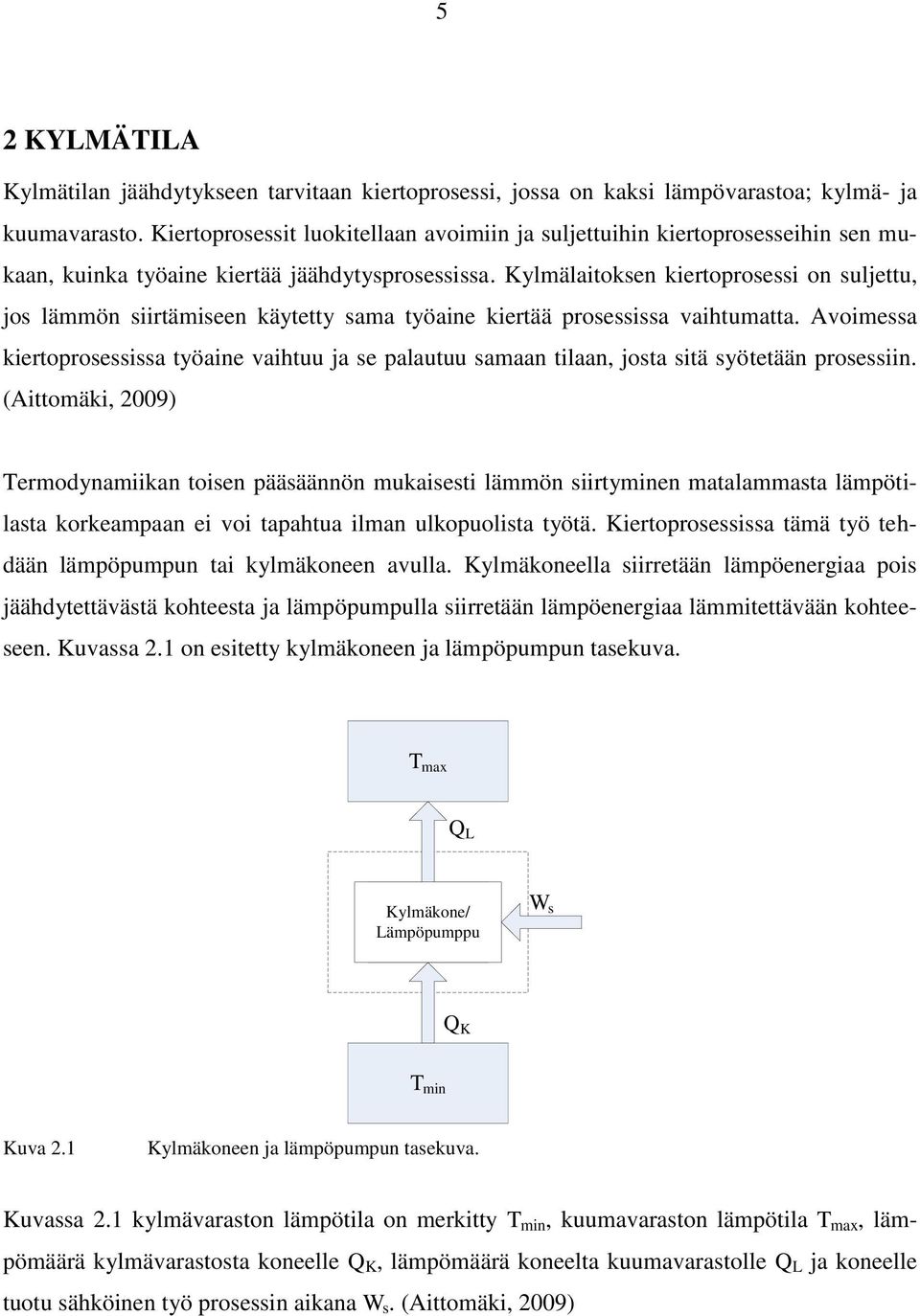 Kylmälaitoksen kiertoprosessi on suljettu, jos lämmön siirtämiseen käytetty sama työaine kiertää prosessissa vaihtumatta.