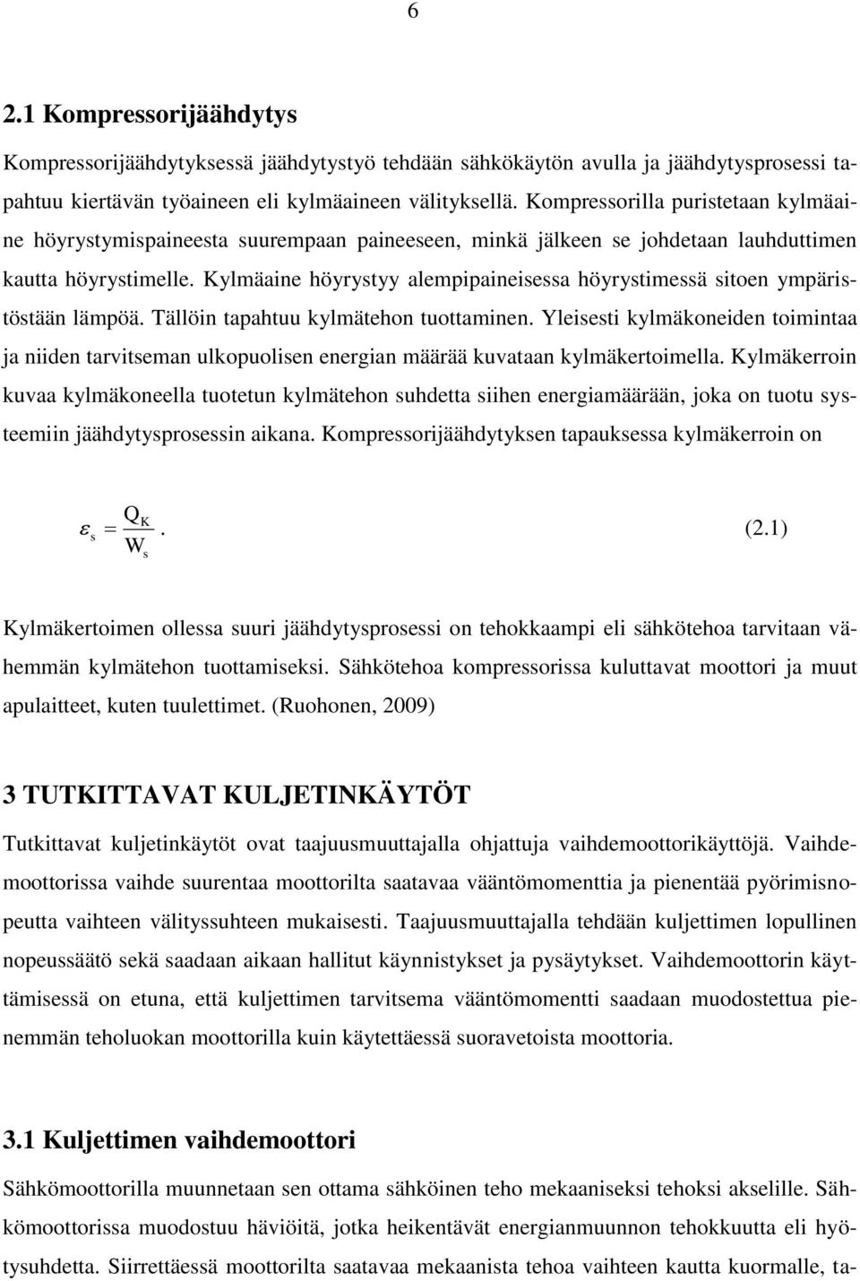 Kylmäaine höyrystyy alempipaineisessa höyrystimessä sitoen ympäristöstään lämpöä. Tällöin tapahtuu kylmätehon tuottaminen.
