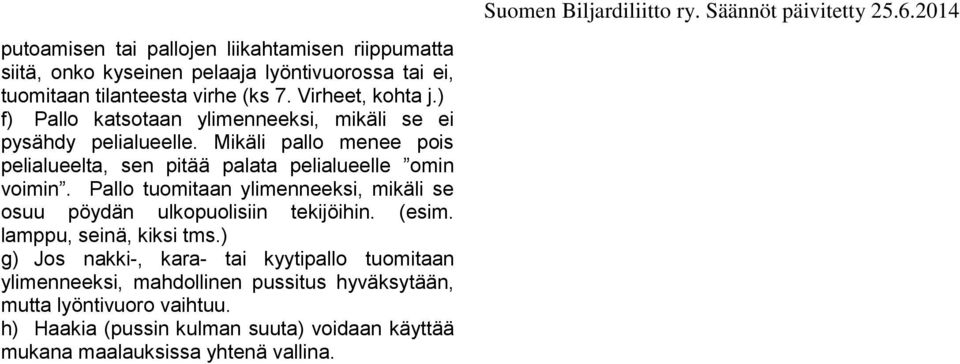 Pallo tuomitaan ylimenneeksi, mikäli se osuu pöydän ulkopuolisiin tekijöihin. (esim. lamppu, seinä, kiksi tms.