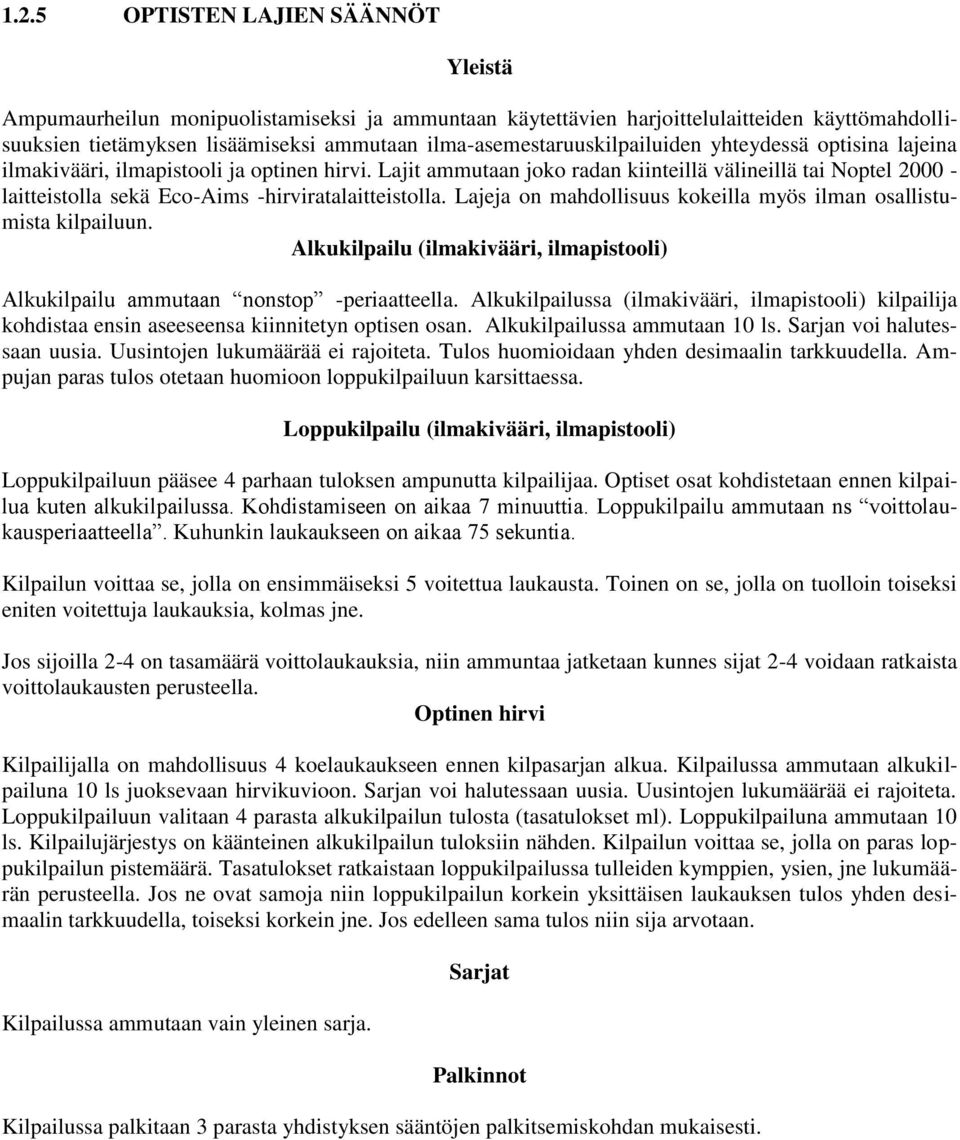 Lajit ammutaan joko radan kiinteillä välineillä tai Noptel 2000 - laitteistolla sekä Eco-Aims -hirviratalaitteistolla. Lajeja on mahdollisuus kokeilla myös ilman osallistumista kilpailuun.