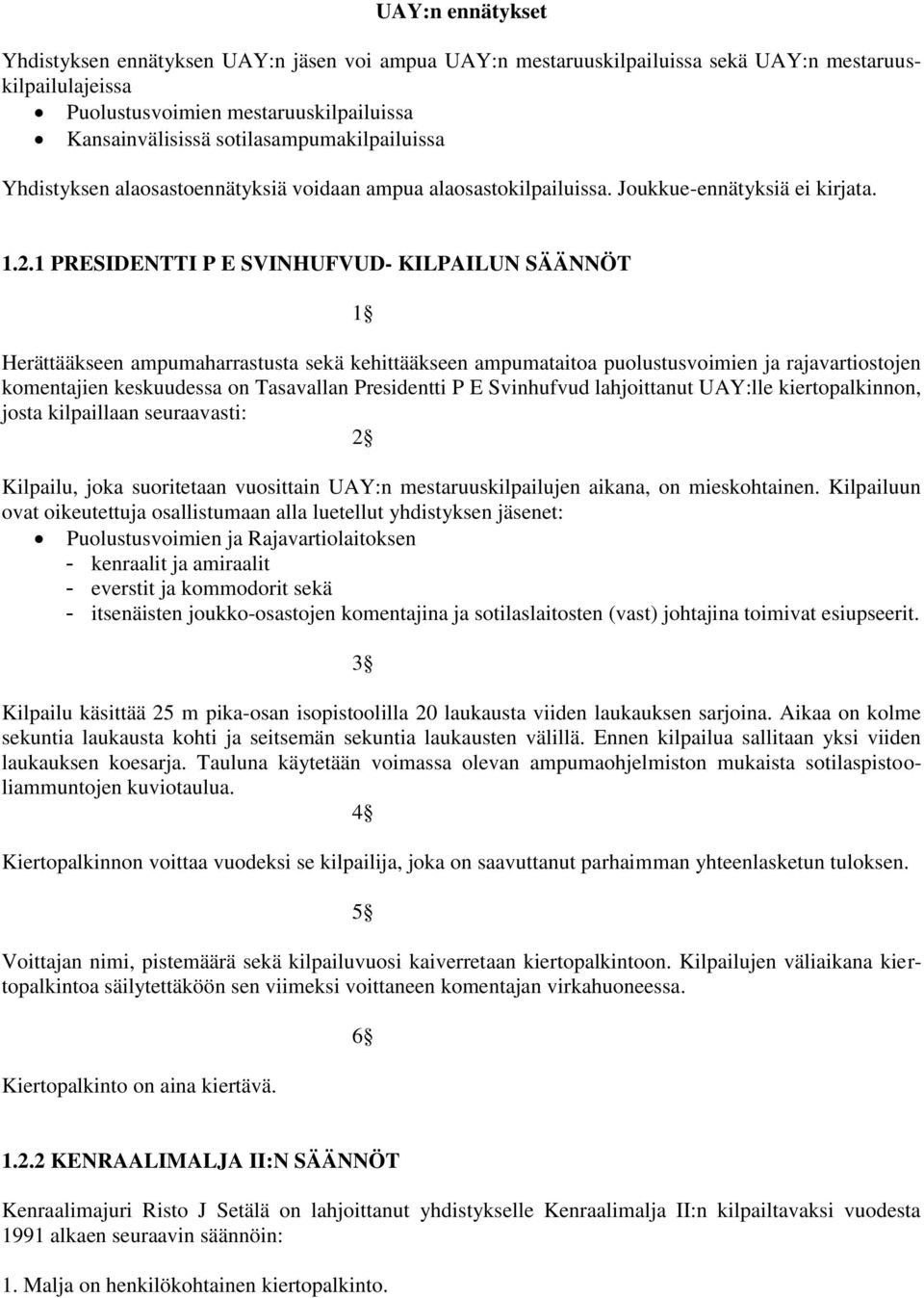 1 PRESIDENTTI P E SVINHUFVUD- KILPAILUN SÄÄNNÖT 1 Herättääkseen ampumaharrastusta sekä kehittääkseen ampumataitoa puolustusvoimien ja rajavartiostojen komentajien keskuudessa on Tasavallan