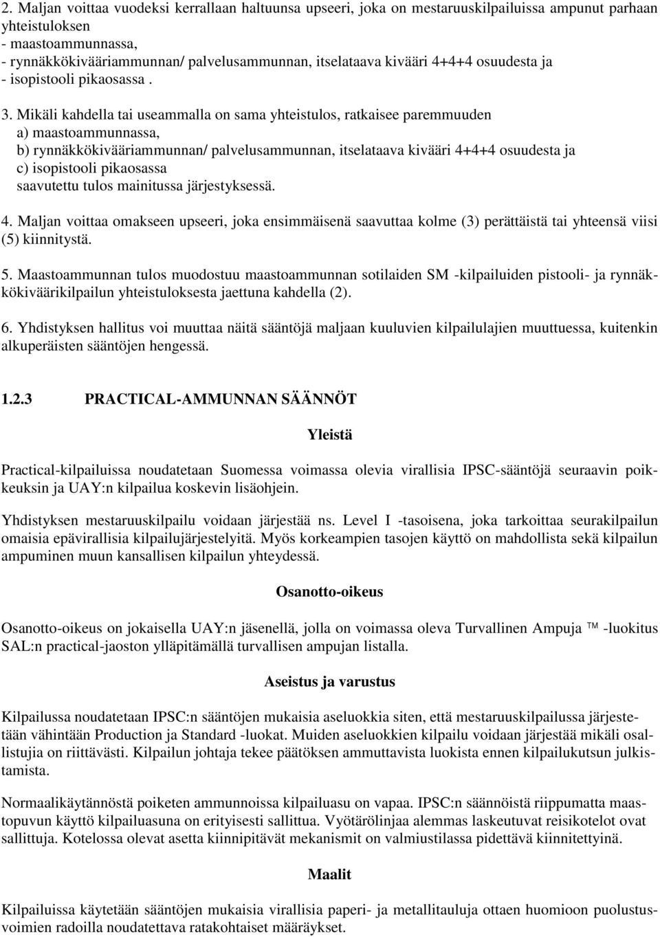 Mikäli kahdella tai useammalla on sama yhteistulos, ratkaisee paremmuuden a) maastoammunnassa, b) rynnäkkökivääriammunnan/ palvelusammunnan, itselataava kivääri 4+4+4 osuudesta ja c) isopistooli