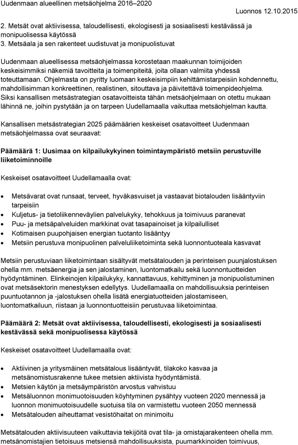 valmiita yhdessä toteuttamaan. Ohjelmasta on pyritty luomaan keskeisimpiin kehittämistarpeisiin kohdennettu, mahdollisimman konkreettinen, realistinen, sitouttava ja päivitettävä toimenpideohjelma.