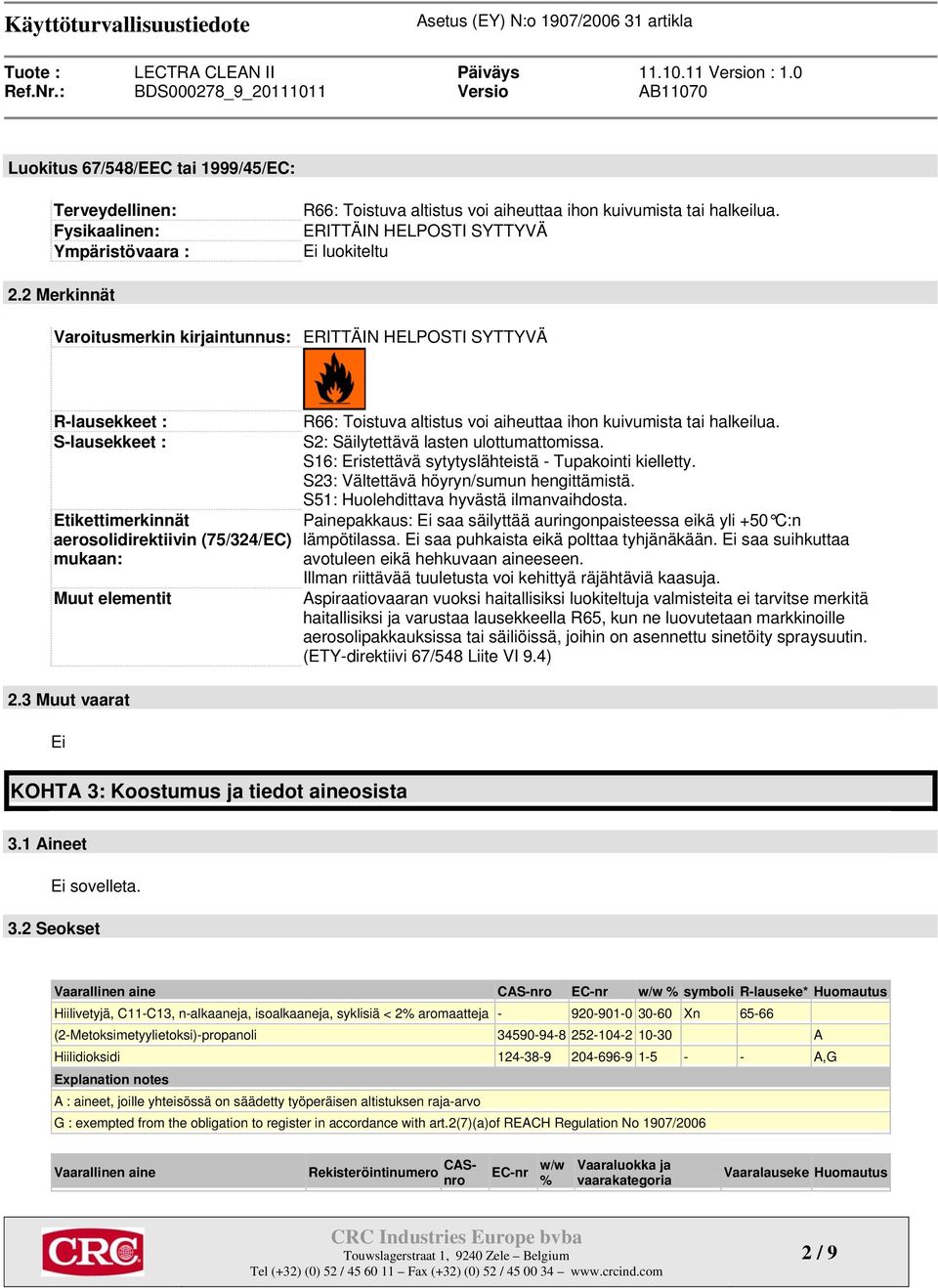 3 Muut vaarat Ei R66: Toistuva altistus voi aiheuttaa ihon kuivumista tai halkeilua. S2: Säilytettävä lasten ulottumattomissa. S16: Eristettävä sytytyslähteistä - Tupakointi kielletty.