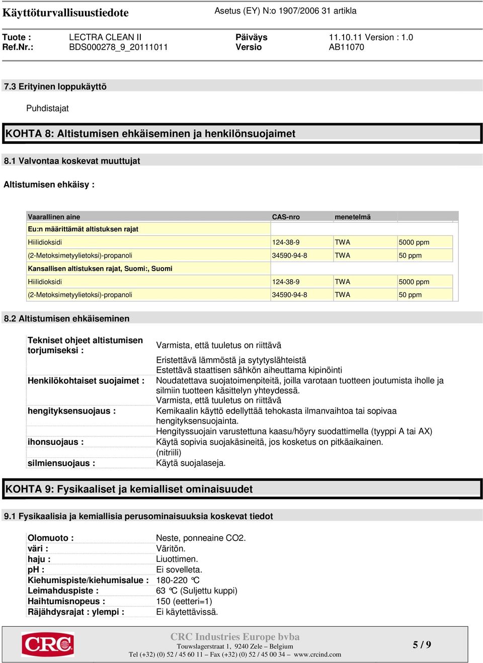 34590-94-8 TWA 50 ppm Kansallisen altistuksen rajat, Suomi:, Suomi Hiilidioksidi 124-38-9 TWA 5000 ppm (2-Metoksimetyylietoksi)-propanoli 34590-94-8 TWA 50 ppm 8.