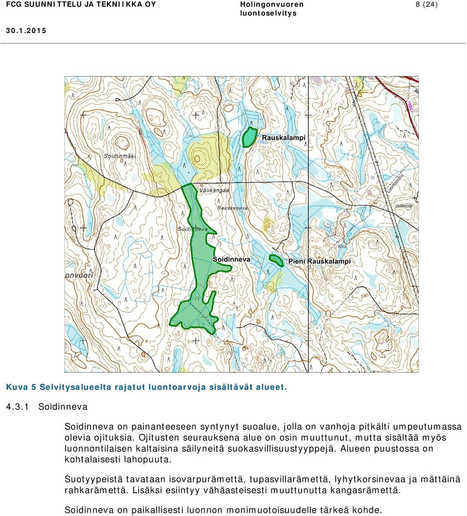 Ojitusten seurauksena alue on osin muuttunut, mutta sisältää myös luonnontilaisen kaltaisina säilyneitä suokasvillisuustyyppejä.